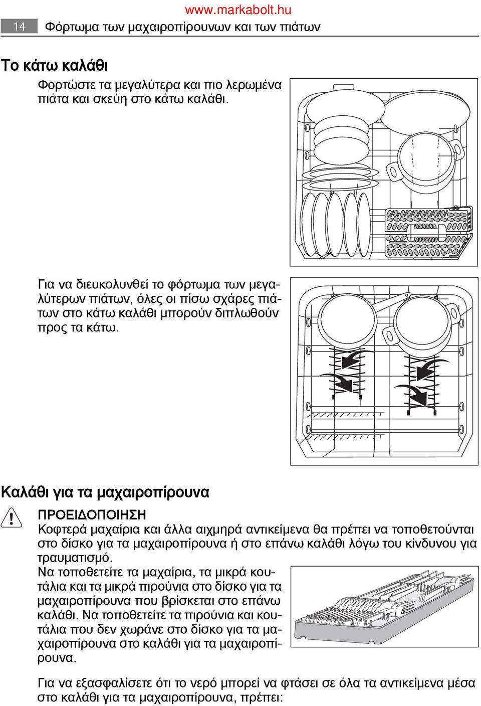 Καλάθι για τα μαχαιροπίρουνα ΠΡΟΕΙΔΟΠΟΙΗΣΗ Κοφτερά μαχαίρια και άλλα αιχμηρά αντικείμενα θα πρέπει να τοποθετούνται στο δίσκο για τα μαχαιροπίρουνα ή στο επάνω καλάθι λόγω του κίνδυνου για