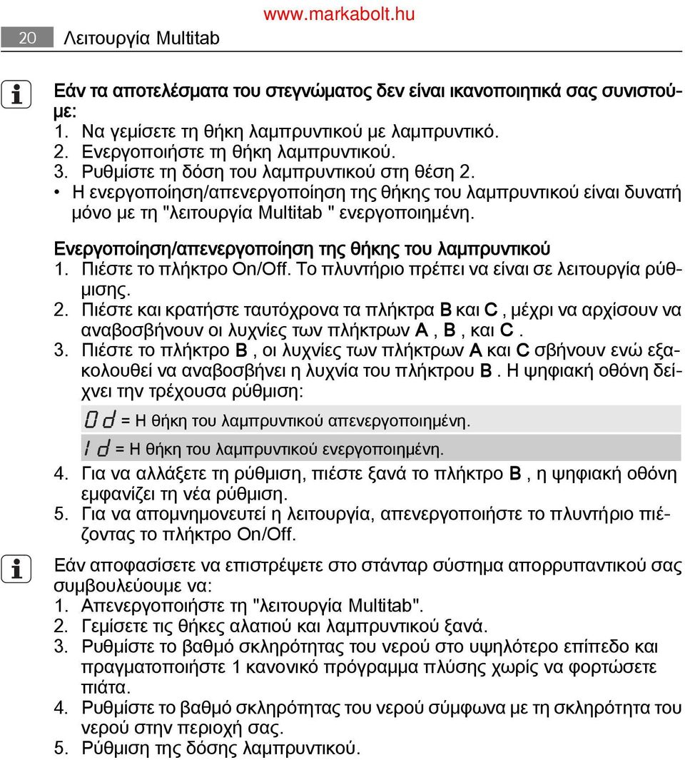 Ενεργοποίηση/απενεργοποίηση της θήκης του λαμπρυντικού 1. Πιέστε το πλήκτρο On/Off. Το πλυντήριο πρέπει να είναι σε λειτουργία ρύθ μισης. 2.