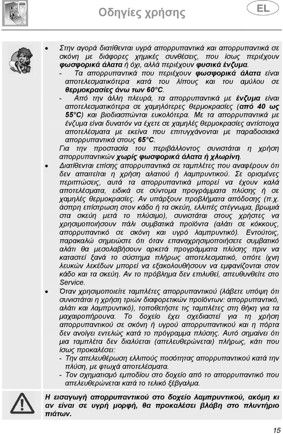 - Από την άλλη πλευρά, τα απορρυπαντικά µε ένζυµα είναι αποτελεσµατικότερα σε χαµηλότερες θερµοκρασίες (από 40 ως 55 C) και βιοδιασπώνται ευκολότερα.