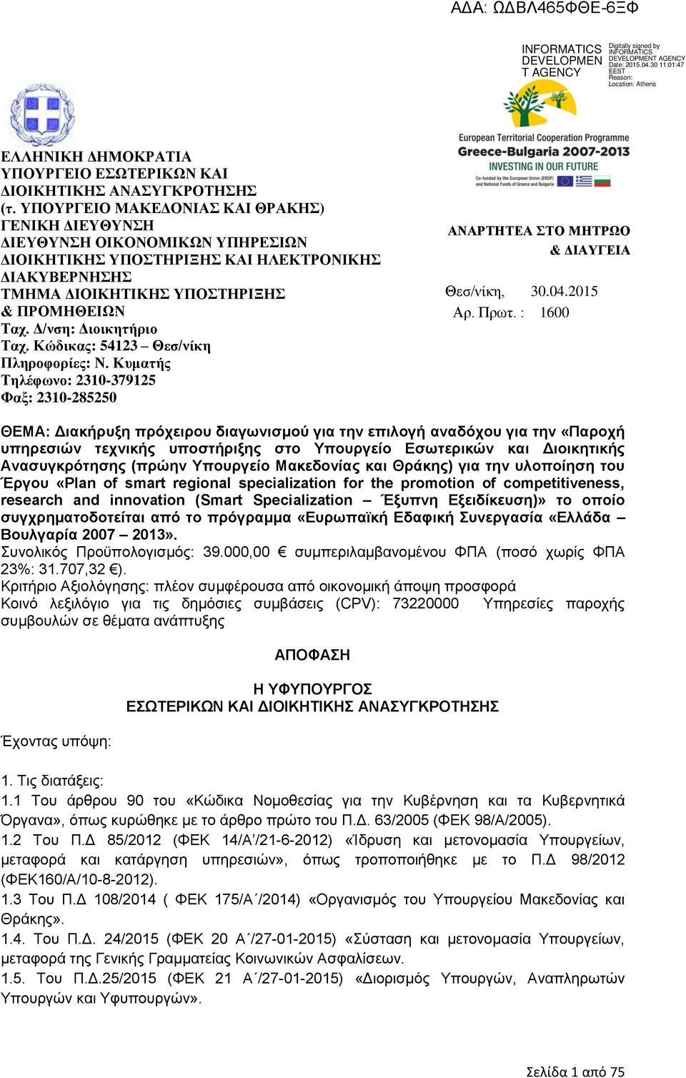 Δ/νση: Διοικητήριο Ταχ. Κώδικας: 54123 Θεσ/νίκη Πληροφορίες: Ν. Κυματής Τηλέφωνο: 2310-379125 Φαξ: 2310-285250 ΑΝΑΡΤΗΤΕΑ ΣΤΟ ΜΗΤΡΩΟ & ΔΙΑΥΓΕΙΑ Θεσ/νίκη, 30.04.2015 Αρ. Πρωτ.