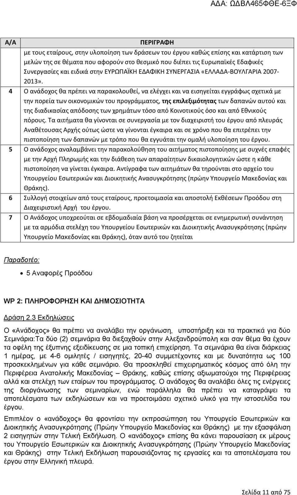 4 Ο ανάδοχος θα πρέπει να παρακολουθεί, να ελέγχει και να εισηγείται εγγράφως σχετικά με την πορεία των οικονομικών του προγράμματος, της επιλεξιμότητας των δαπανών αυτού και της διαδικασίας απόδοσης