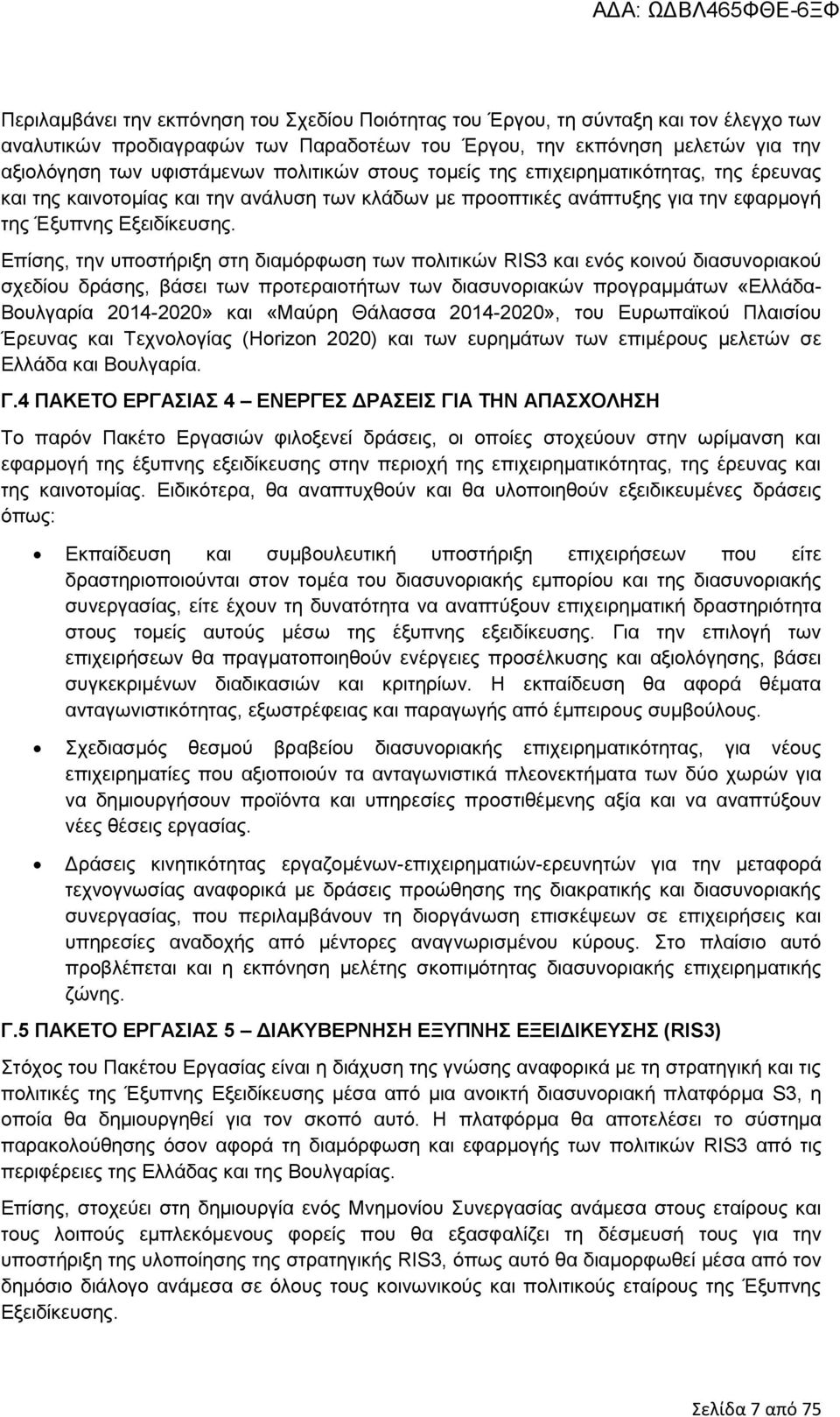 Επίσης, την υποστήριξη στη διαμόρφωση των πολιτικών RIS3 και ενός κοινού διασυνοριακού σχεδίου δράσης, βάσει των προτεραιοτήτων των διασυνοριακών προγραμμάτων «Ελλάδα- Βουλγαρία 2014-2020» και «Μαύρη