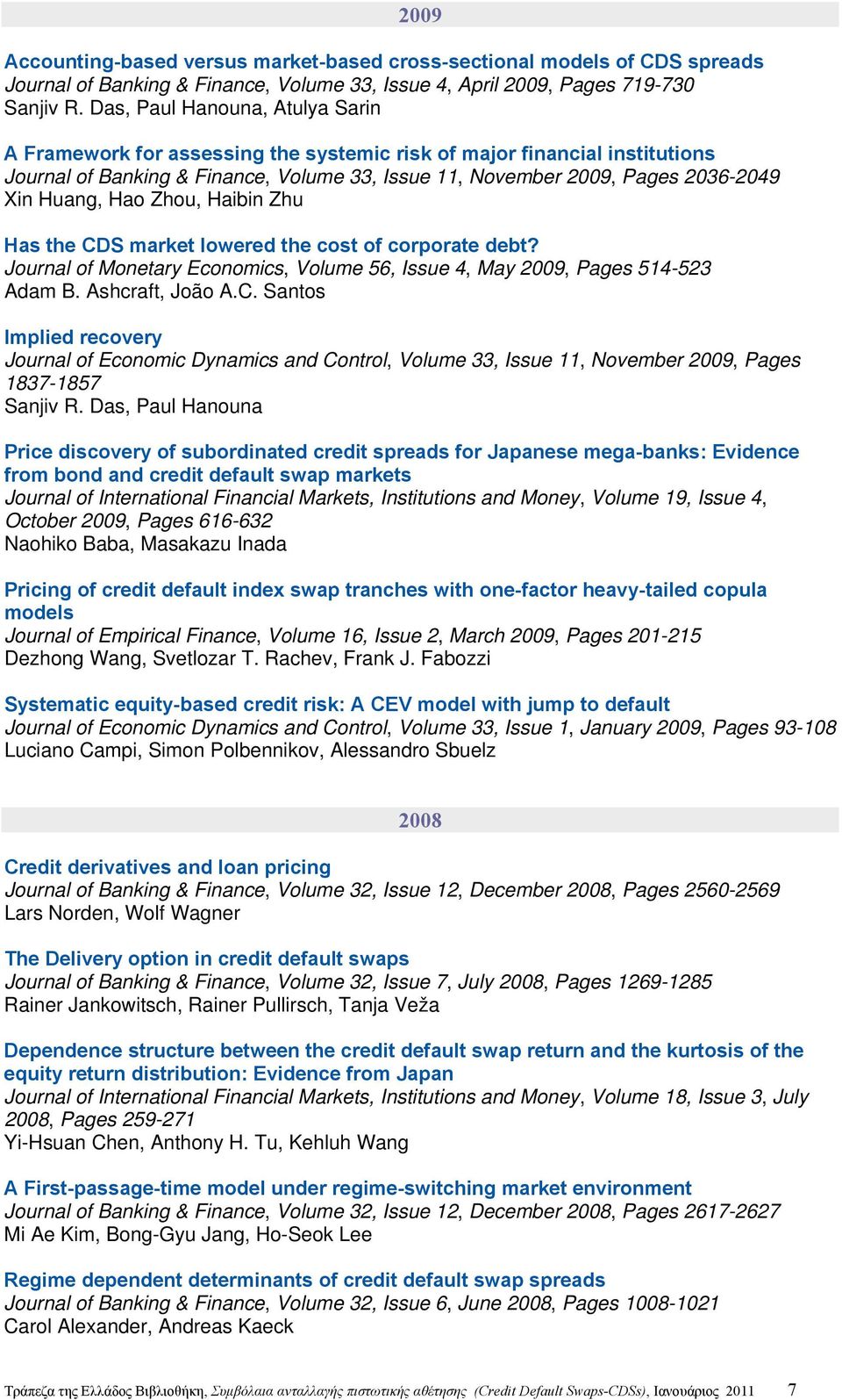 Huang, Hao Zhou, Haibin Zhu Has the CDS market lowered the cost of corporate debt? Journal of Monetary Economics, Volume 56, Issue 4, May 2009, Pages 514-523 Adam B. Ashcraft, João A.C. Santos Implied recovery Journal of Economic Dynamics and Control, Volume 33, Issue 11, November 2009, Pages 1837-1857 Sanjiv R.