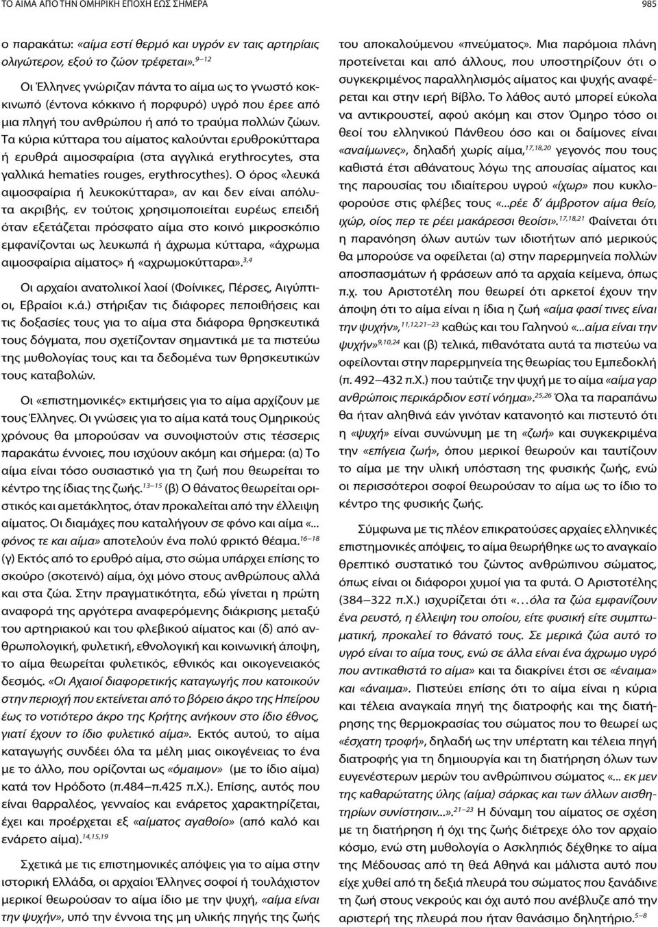 Τα κύρια κύτταρα του αίματος καλούνται ερυθροκύτταρα ή ερυθρά αιμοσφαίρια (στα αγγλικά erythrocytes, στα γαλλικά hematies rouges, erythrocythes).