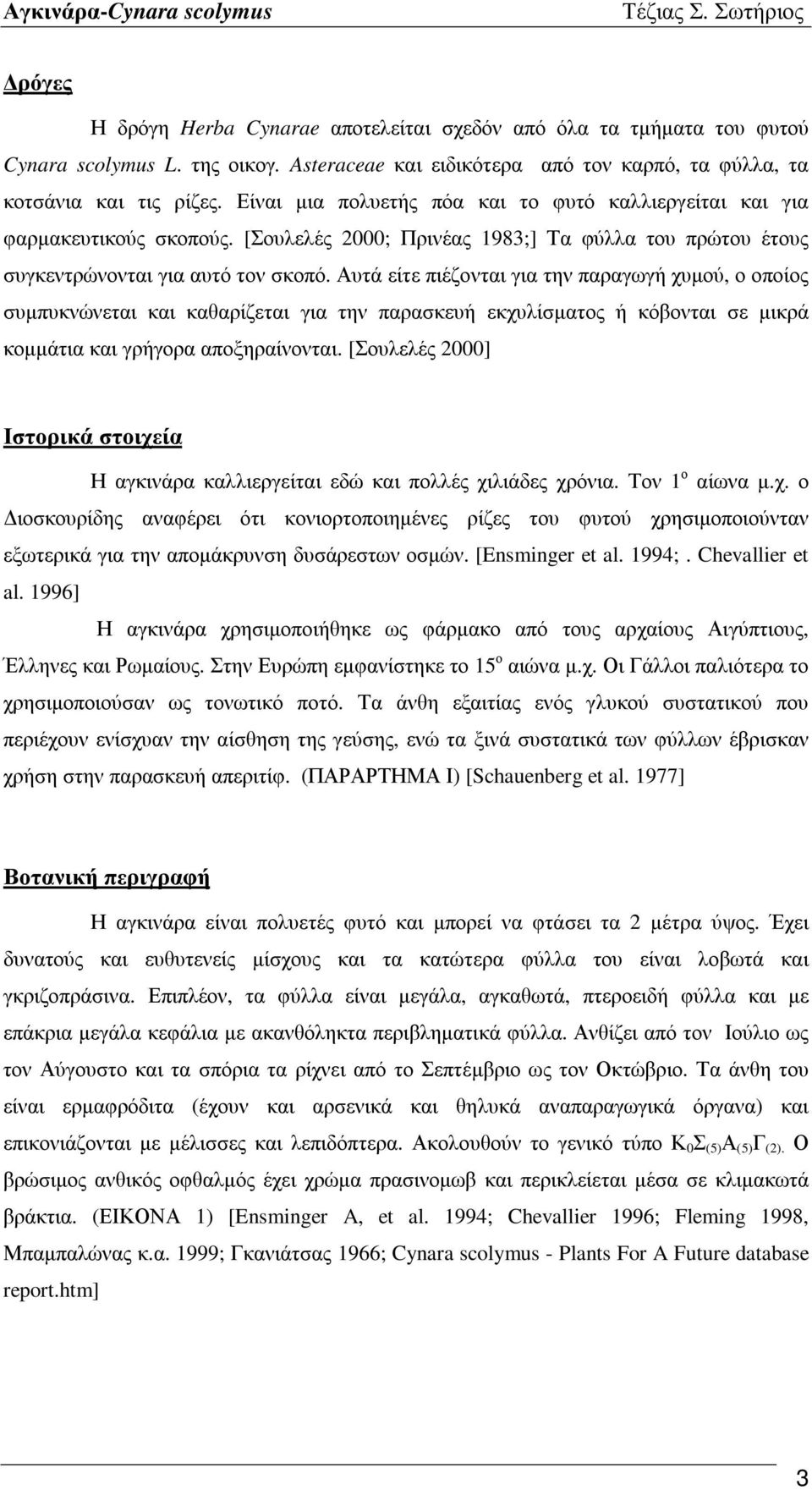 Αυτά είτε πιέζονται για την παραγωγή χυμού, ο οποίος συμπυκνώνεται και καθαρίζεται για την παρασκευή εκχυλίσματος ή κόβονται σε μικρά κομμάτια και γρήγορα αποξηραίνονται.