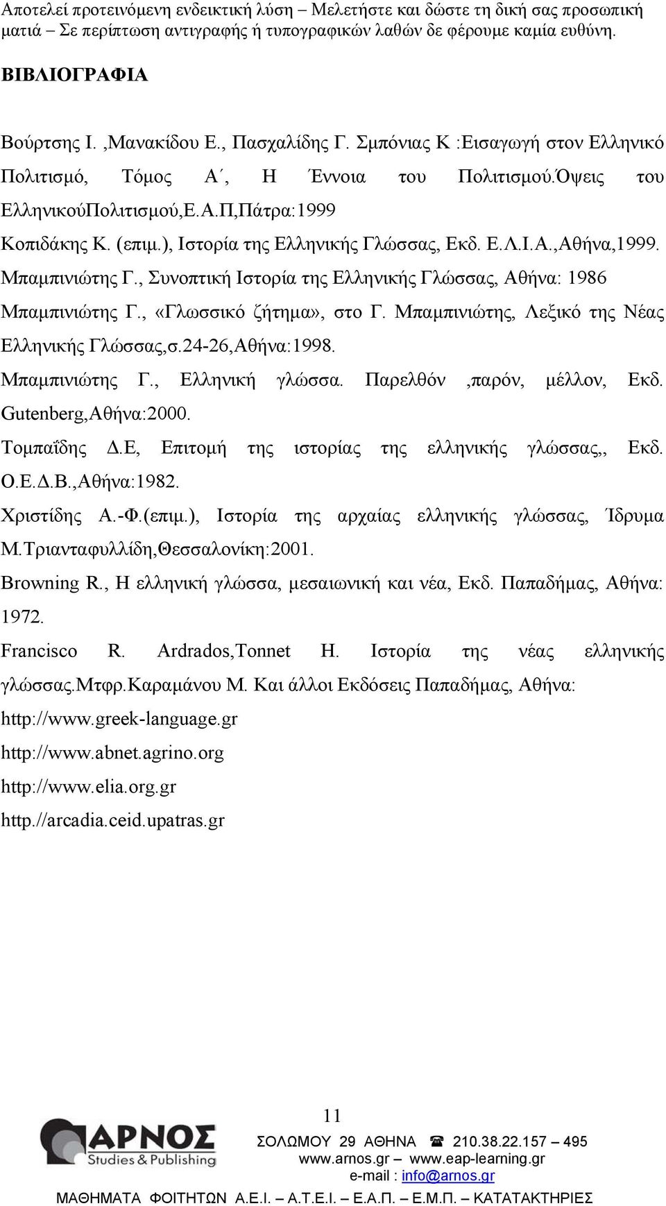 Μπαµπινιώτης, Λεξικό της Νέας Ελληνικής Γλώσσας,σ.24-26,Αθήνα:1998. Μπαµπινιώτης Γ., Ελληνική γλώσσα. Παρελθόν,παρόν, µέλλον, Eκδ. Gutenberg,Αθήνα:2000. Τοµπαΐδης.