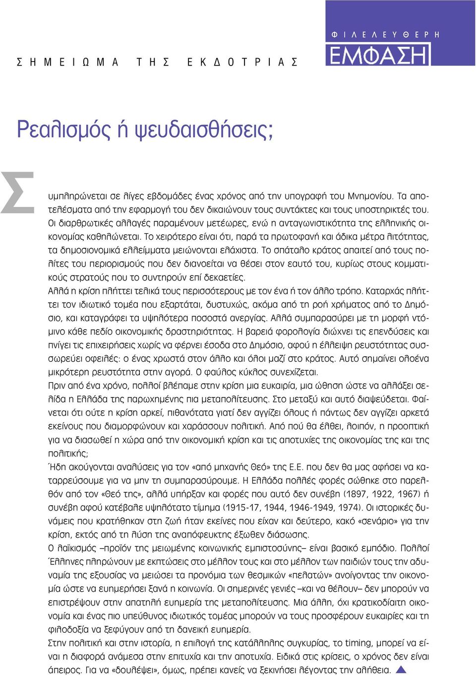 Το χειρότερο είναι ότι, παρά τα πρωτοφανή και άδικα µέτρα λιτότητας, τα δηµοσιονοµικά ελλείµµατα µειώνονται ελάχιστα.