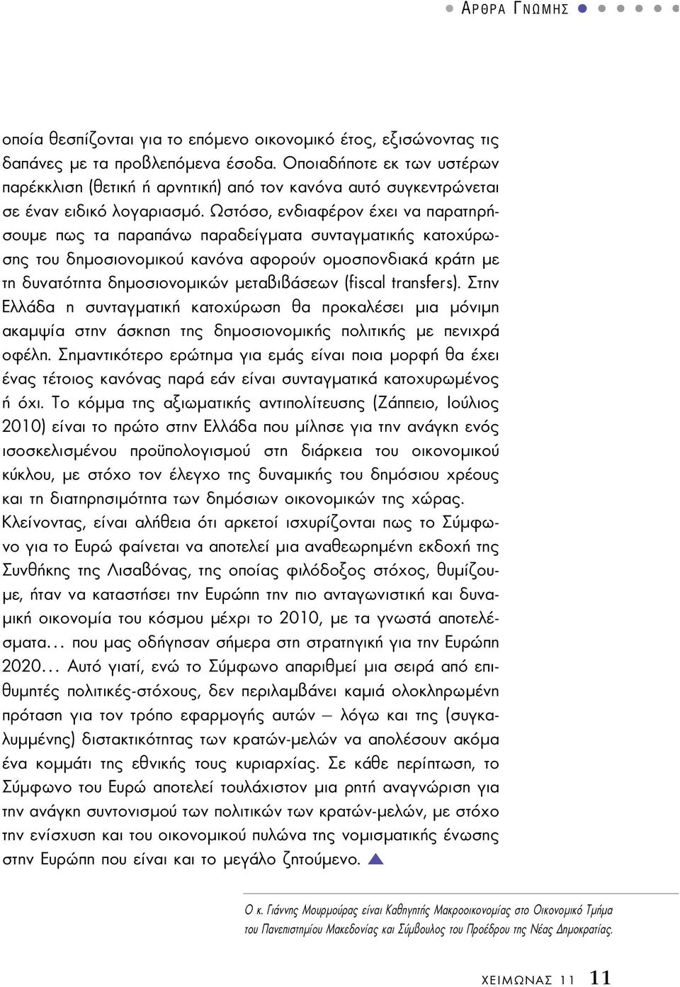 Ωστόσο, ενδιαφέρον έχει να παρατηρήσουµε πως τα παραπάνω παραδείγµατα συνταγµατικής κατοχύρωσης του δηµοσιονοµικού κανόνα αφορούν οµοσπονδιακά κράτη µε τη δυνατότητα δηµοσιονοµικών µεταβιβάσεων