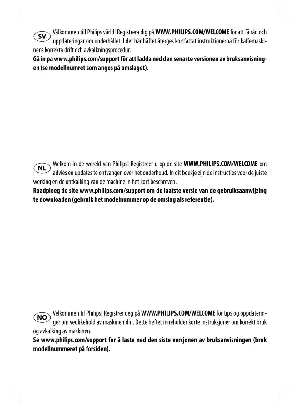 com/support för att ladda ned den senaste versionen av bruksanvisningen (se modellnumret som anges på omslaget). Welkom in de wereld van Philips! Registreer u op de site WWW.PHILIPS.