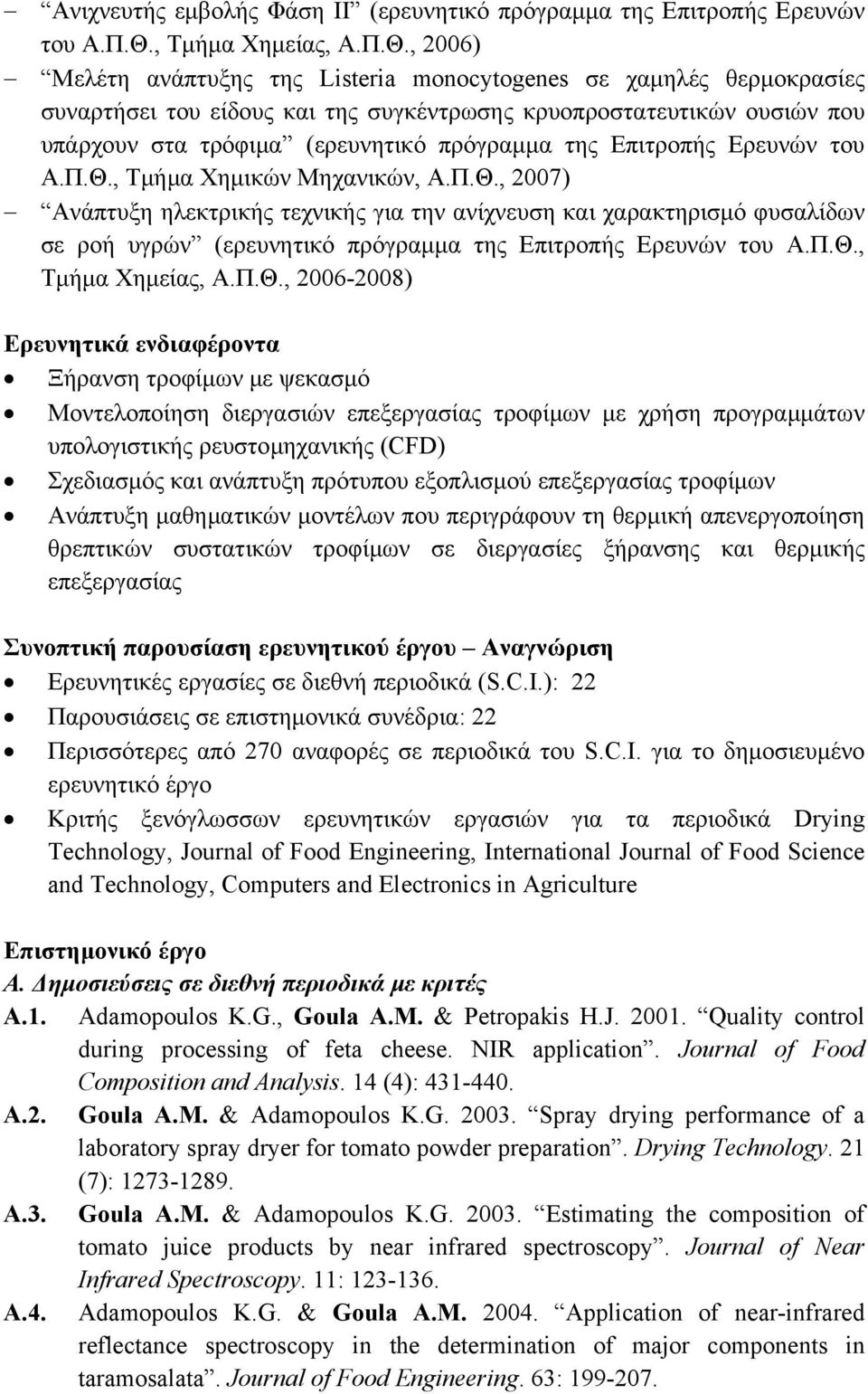 , 2006) Μελέτη ανάπτυξης της Listeria monocytogenes σε χαμηλές θερμοκρασίες συναρτήσει του είδους και της συγκέντρωσης κρυοπροστατευτικών ουσιών που υπάρχουν στα τρόφιμα (ερευνητικό πρόγραμμα της