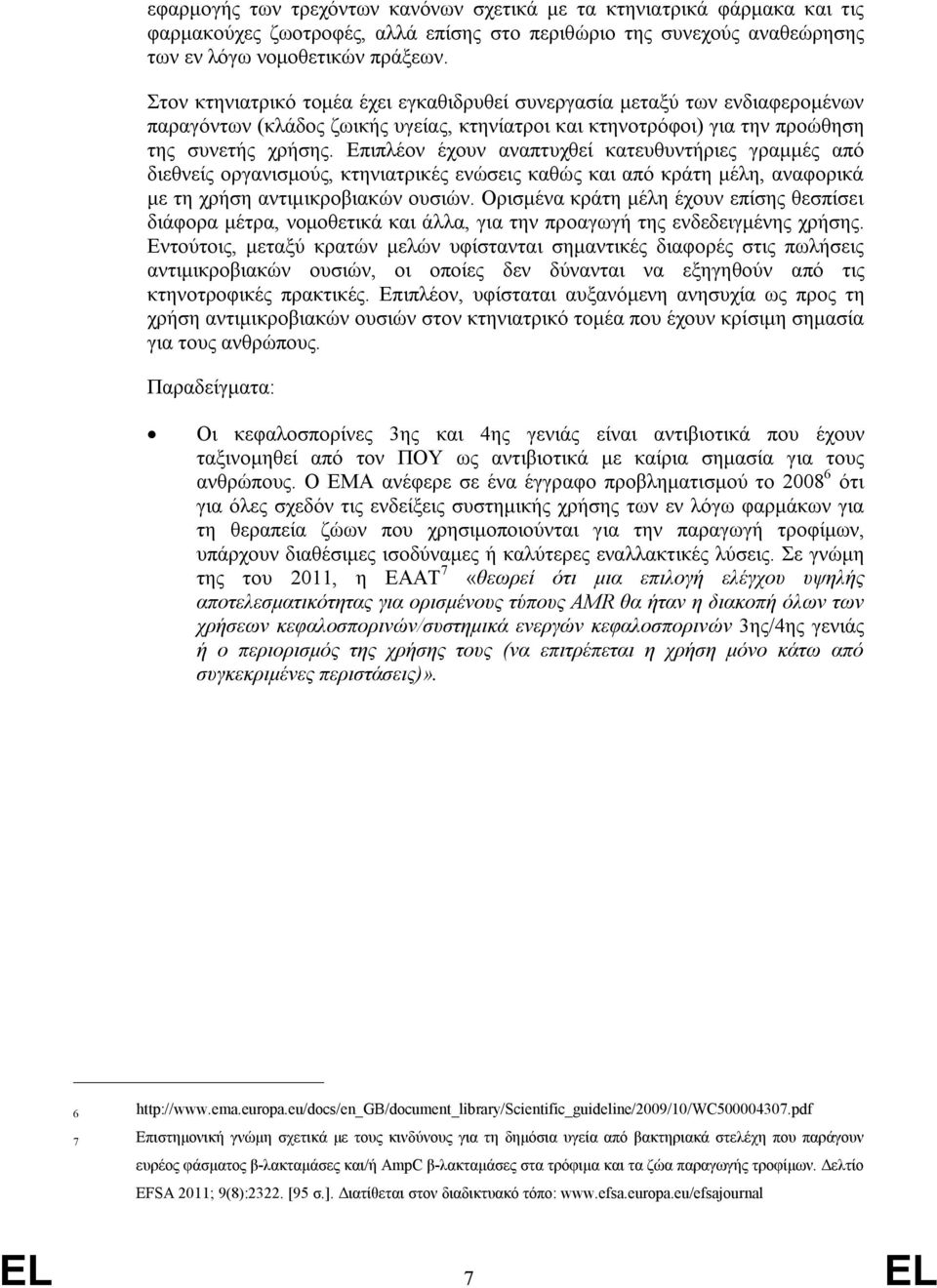 Επιπλέον έχουν αναπτυχθεί κατευθυντήριες γραμμές από διεθνείς οργανισμούς, κτηνιατρικές ενώσεις καθώς και από κράτη μέλη, αναφορικά με τη χρήση αντιμικροβιακών ουσιών.