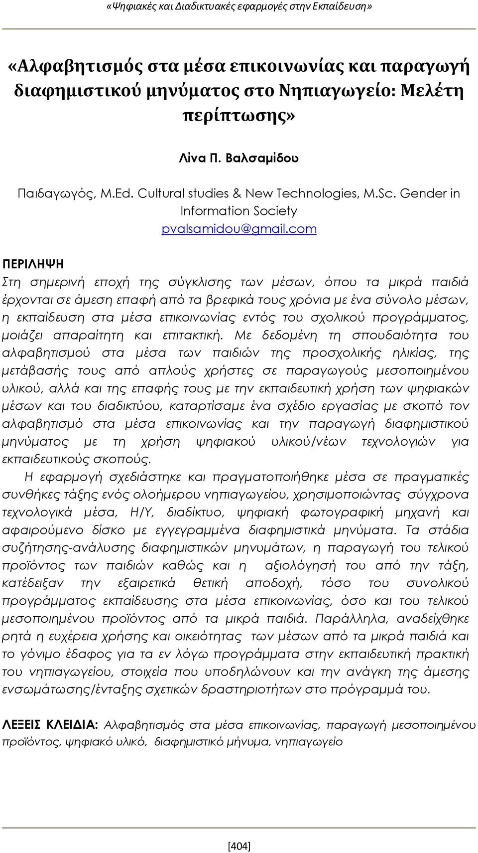 com ΠΕΡΙΛΗΨΗ Στη σημερινή εποχή της σύγκλισης των μέσων, όπου τα μικρά παιδιά έρχονται σε άμεση επαφή από τα βρεφικά τους χρόνια με ένα σύνολο μέσων, η εκπαίδευση στα μέσα επικοινωνίας εντός του