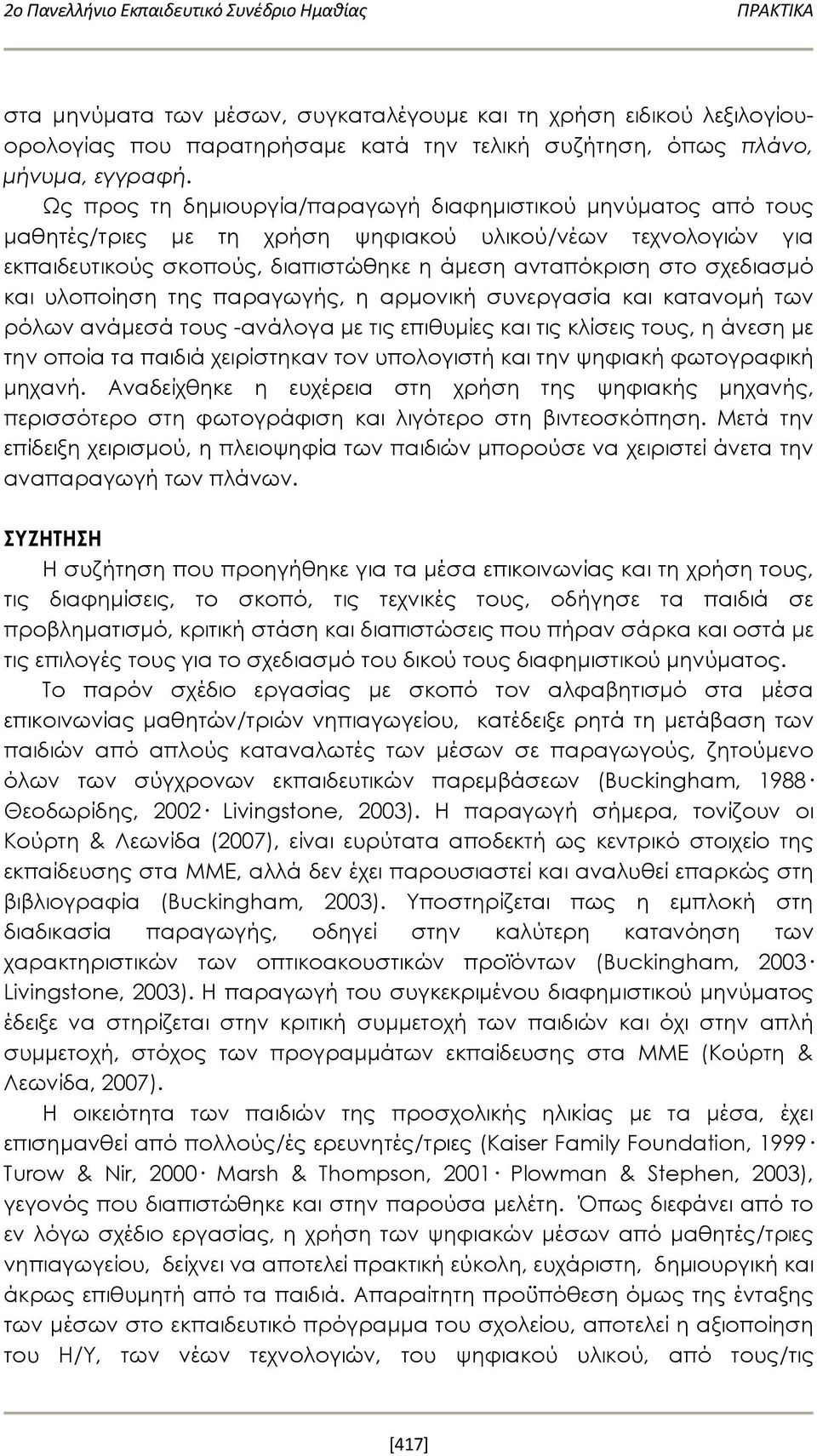 Ως προς τη δημιουργία/παραγωγή διαφημιστικού μηνύματος από τους μαθητές/τριες με τη χρήση ψηφιακού υλικού/νέων τεχνολογιών για εκπαιδευτικούς σκοπούς, διαπιστώθηκε η άμεση ανταπόκριση στο σχεδιασμό