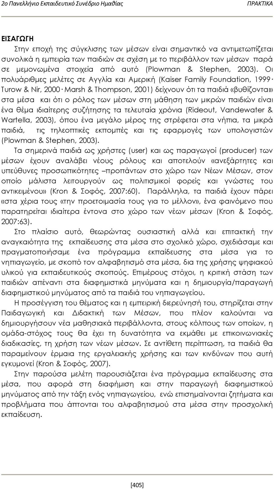 Οι πολυάριθμες μελέτες σε Αγγλία και Αμερική (Kaiser Family Foundation, 1999 Turow & Nir, 2000 Marsh & Thompson, 2001) δείχνουν ότι τα παιδιά «βυθίζονται» στα μέσα και ότι ο ρόλος των μέσων στη