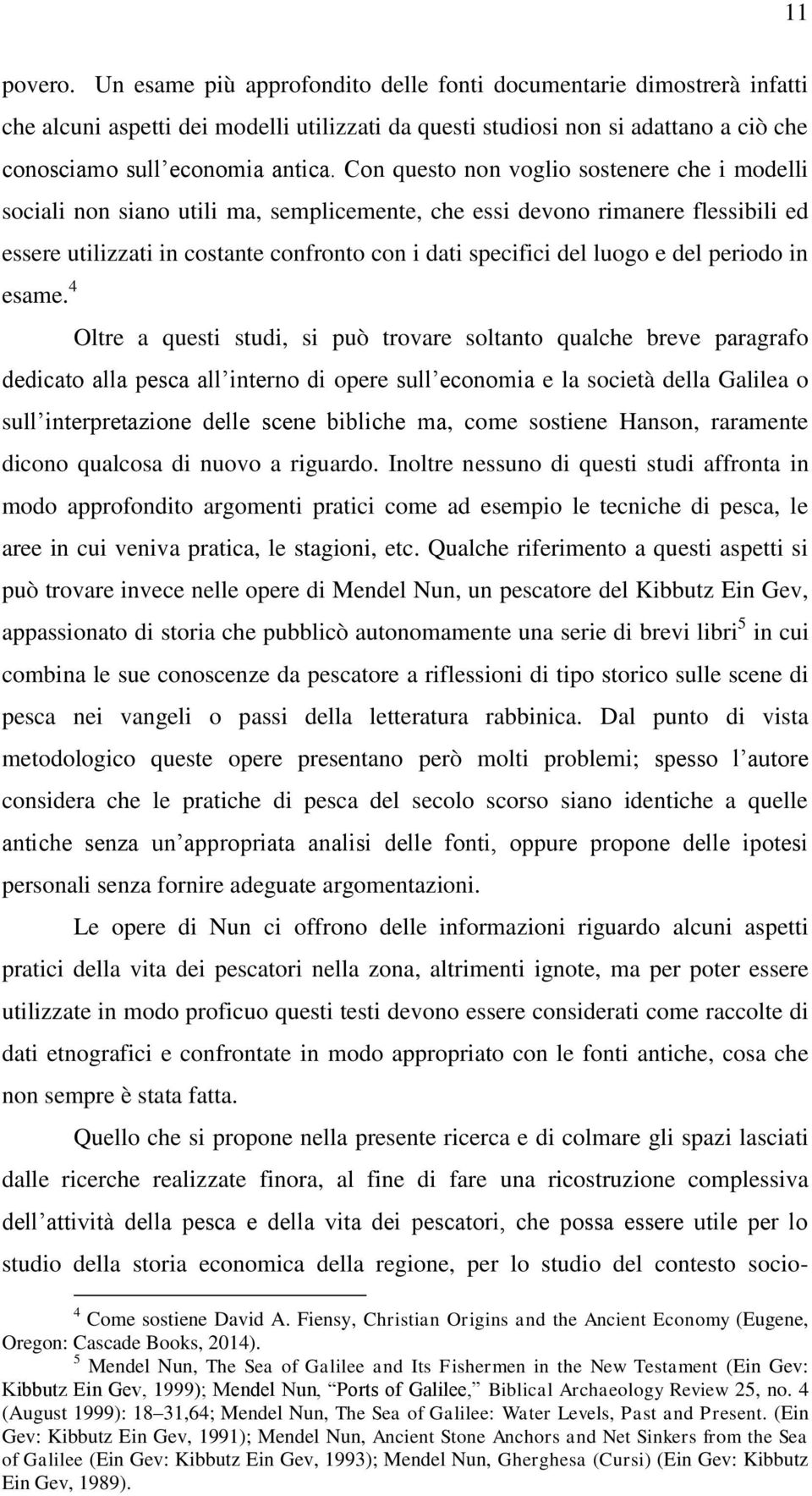 Con questo non voglio sostenere che i modelli sociali non siano utili ma, semplicemente, che essi devono rimanere flessibili ed essere utilizzati in costante confronto con i dati specifici del luogo