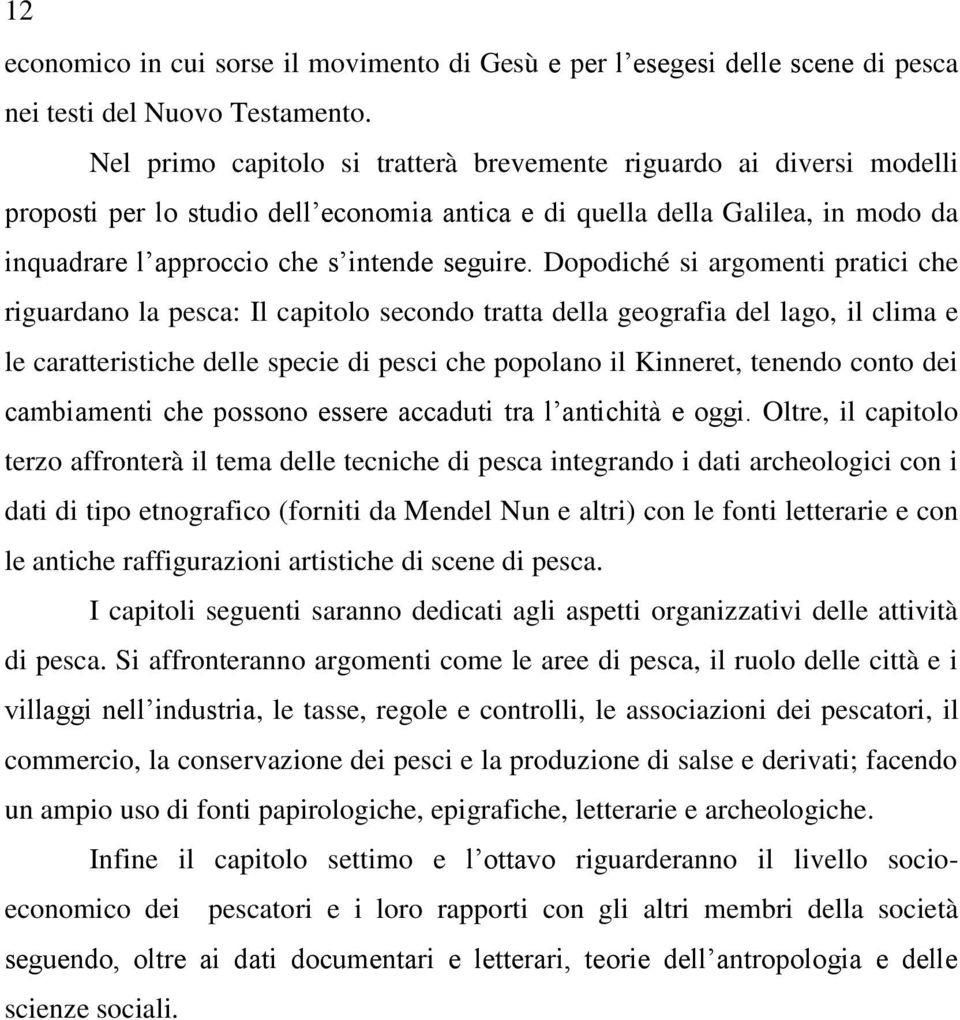 Dopodiché si argomenti pratici che riguardano la pesca: Il capitolo secondo tratta della geografia del lago, il clima e le caratteristiche delle specie di pesci che popolano il Kinneret, tenendo