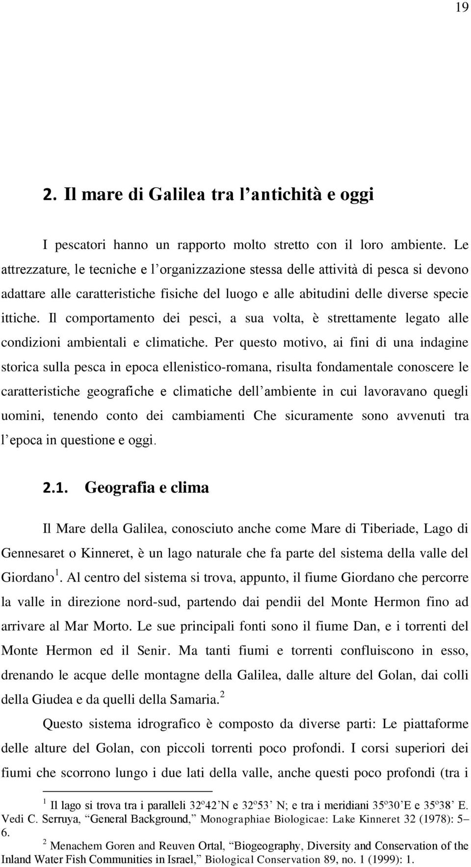 Il comportamento dei pesci, a sua volta, è strettamente legato alle condizioni ambientali e climatiche.