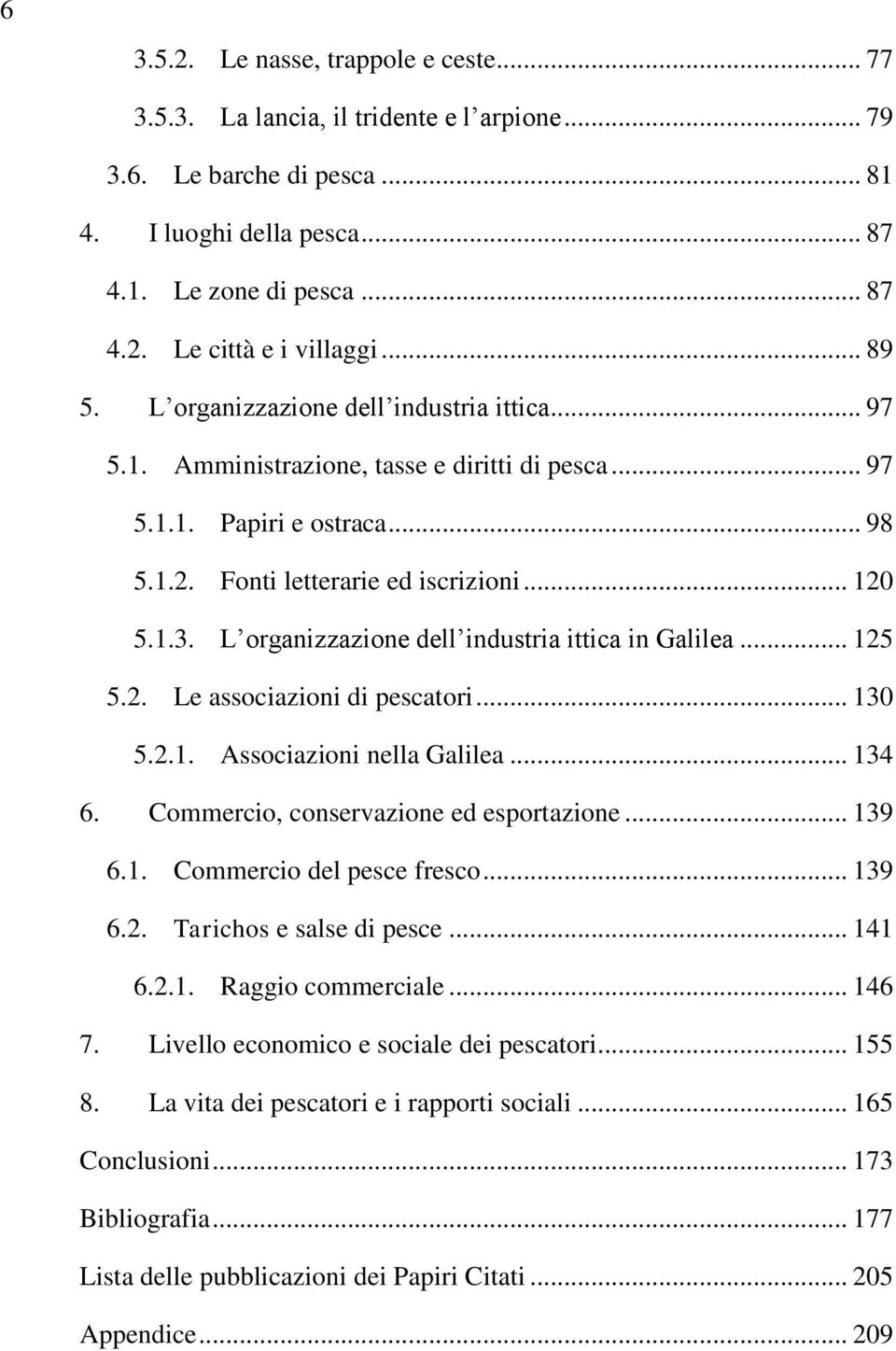 L organizzazione dell industria ittica in Galilea... 125 5.2. Le associazioni di pescatori... 130 5.2.1. Associazioni nella Galilea... 134 6. Commercio, conservazione ed esportazione... 139 6.1. Commercio del pesce fresco.