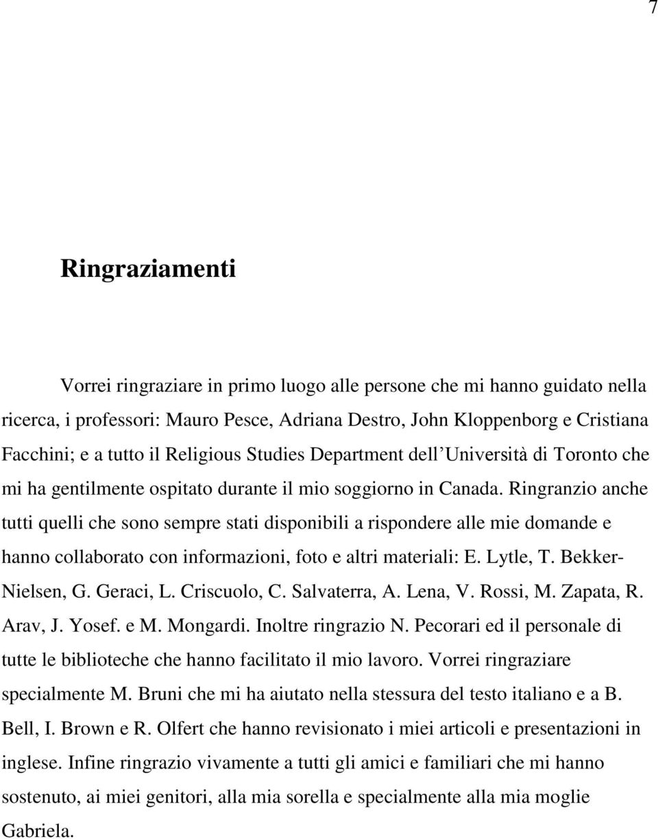 Ringranzio anche tutti quelli che sono sempre stati disponibili a rispondere alle mie domande e hanno collaborato con informazioni, foto e altri materiali: E. Lytle, T. Bekker- Nielsen, G. Geraci, L.