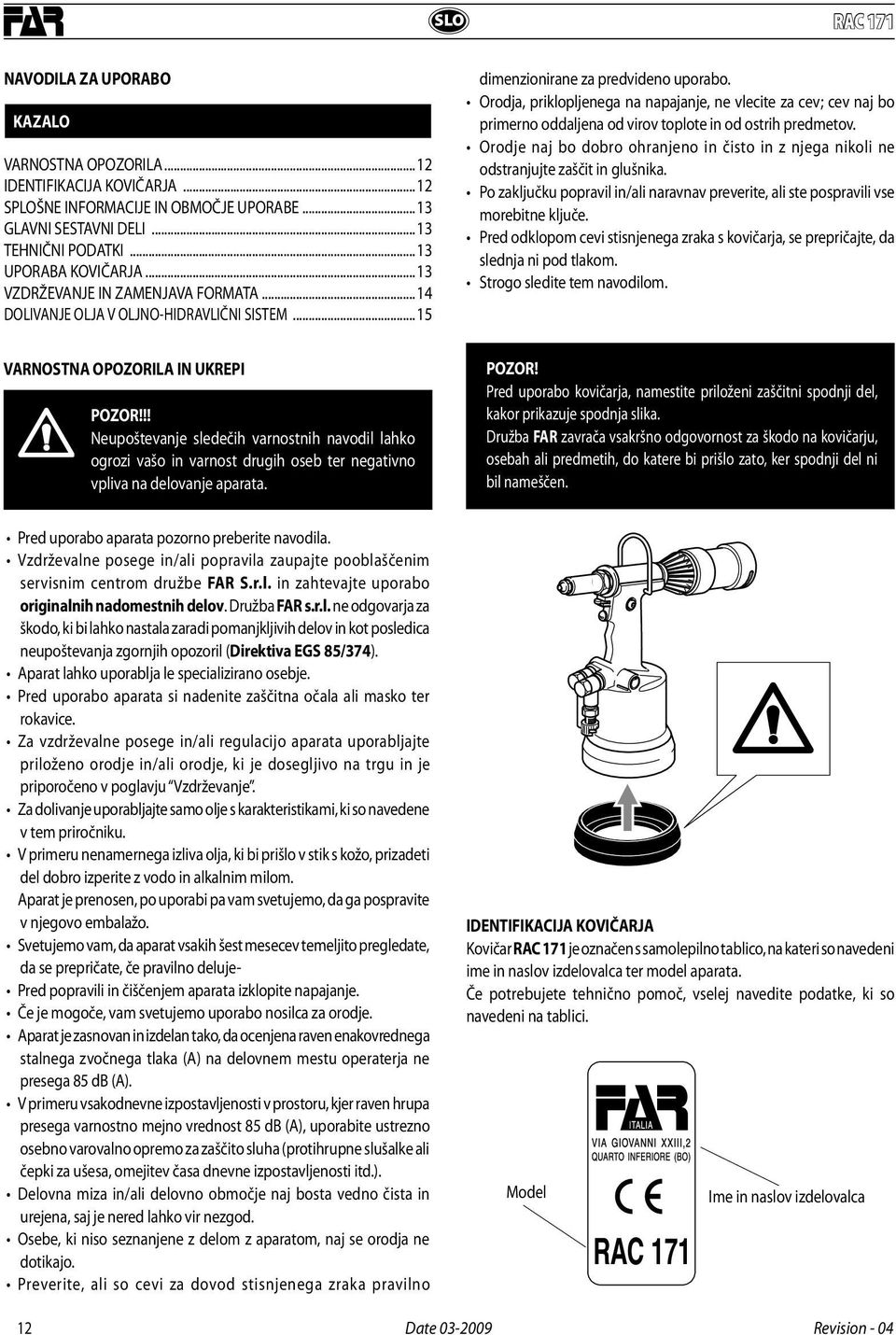 Orodja, priklopljenega na napajanje, ne vlecite za cev; cev naj bo primerno oddaljena od virov toplote in od ostrih predmetov.