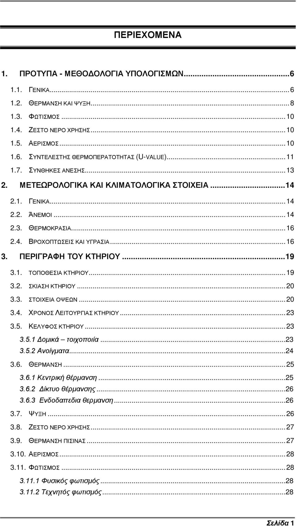 ΠΕΡΙΓΡΑΦΗ ΤΟΥ ΚΤΗΡΙΟΥ... 19 3.1. ΤΟΠΟΘΕΣΙΑ ΚΤΗΡΙΟΥ... 19 3.2. ΣΚΙΑΣΗ ΚΤΗΡΙΟΥ... 20 3.3. ΣΤΟΙΧΕΙΑ ΟΨΕΩΝ... 20 3.4. ΧΡΟΝΟΣ ΛΕΙΤΟΥΡΓΙΑΣ ΚΤΗΡΙΟΥ... 23 3.5. ΚΕΛΥΦΟΣ ΚΤΗΡΙΟΥ... 23 3.5.1 Δομικά τοιχοποιία.