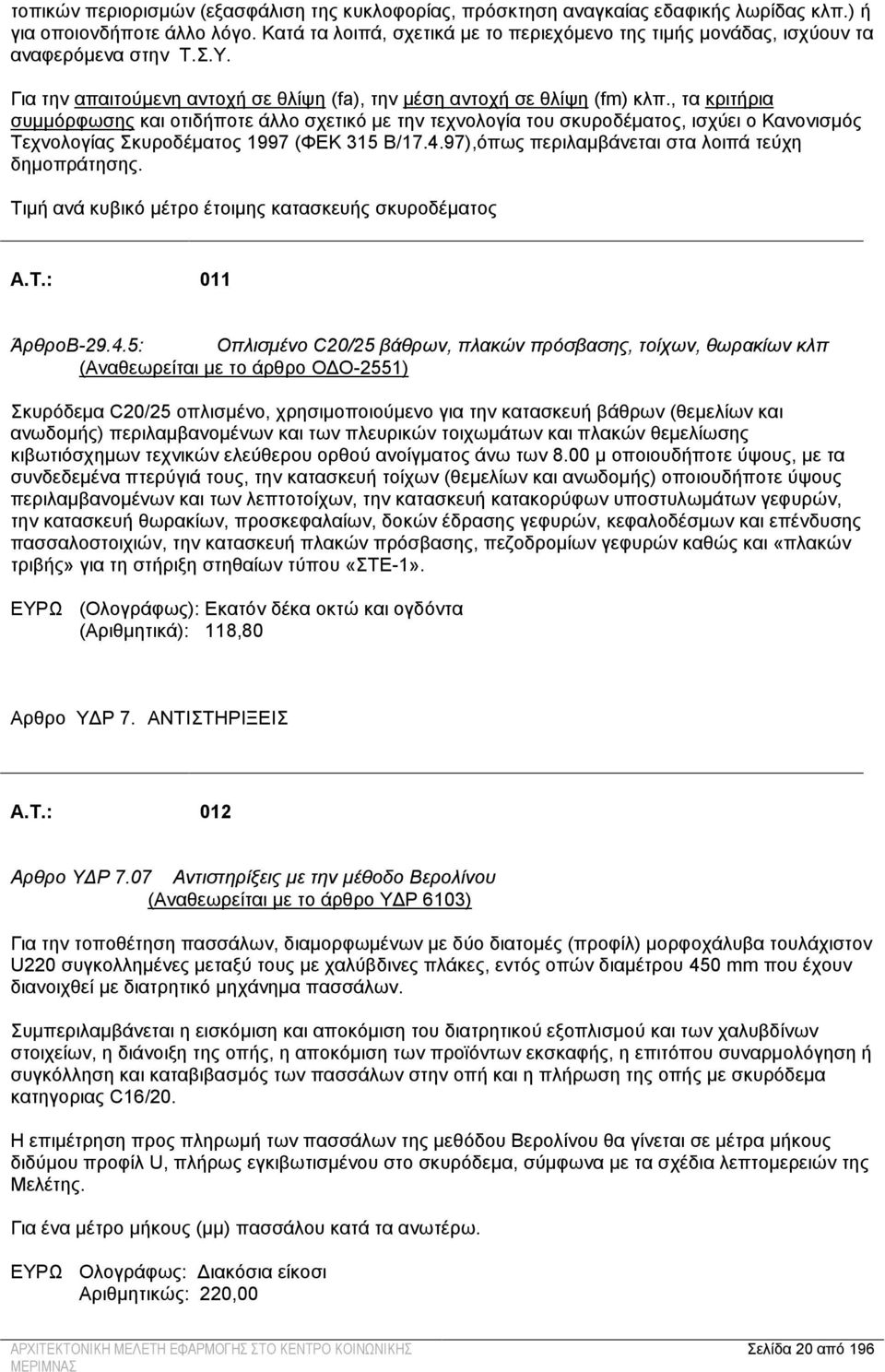 , τα κριτήρια συμμόρφωσης και οτιδήποτε άλλο σχετικό με την τεχνολογία του σκυροδέματος, ισχύει ο Κανονισμός Τεχνολογίας Σκυροδέματος 1997 (ΦΕΚ 315 Β/17.4.