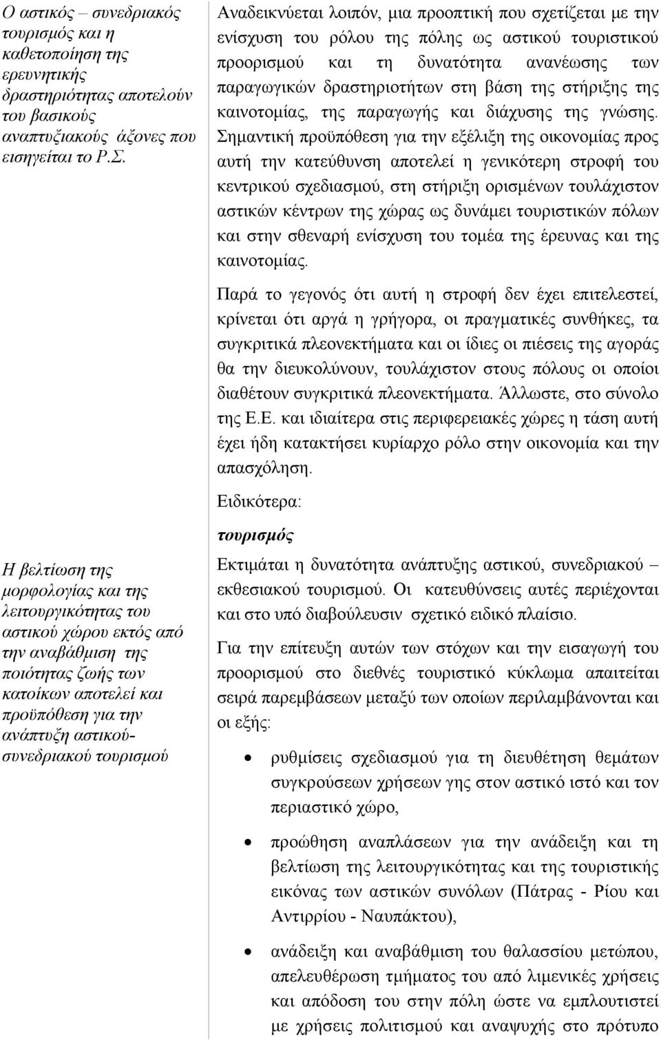 Αναδεικνύεται λοιπόν, μια προοπτική που σχετίζεται με την ενίσχυση του ρόλου της πόλης ως αστικού τουριστικού προορισμού και τη δυνατότητα ανανέωσης των παραγωγικών δραστηριοτήτων στη βάση της