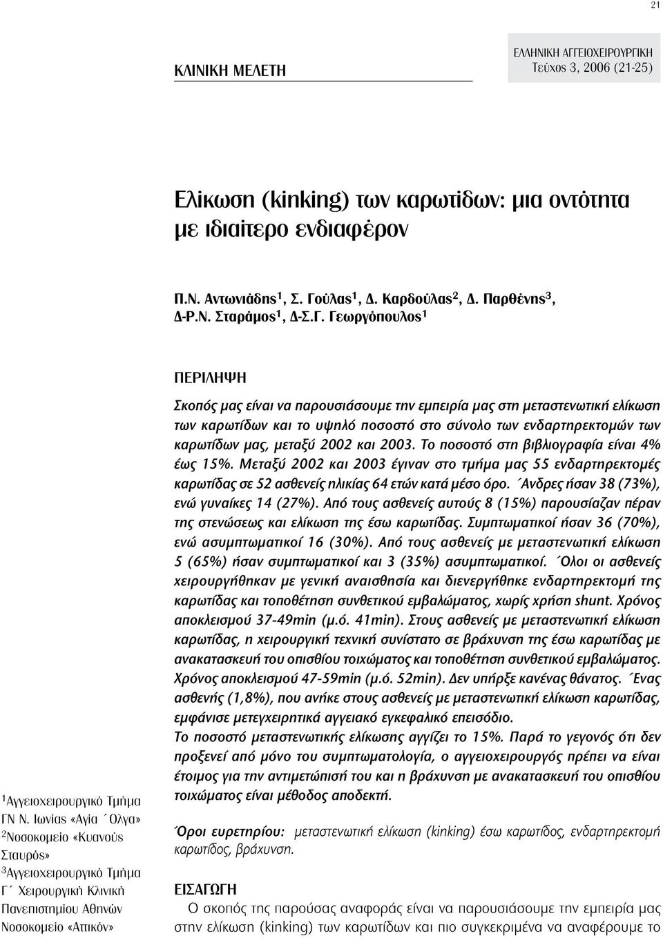 Ιωνίας «Αγία Ολγα» 2 Νοσοκομείο «Κυανούς Σταυρός» 3 Αγγειοχειρουργικό Τμήμα Γ Χειρουργική Κλινική Πανεπιστημίου Αθηνών Νοσοκομείο «Αττικόν» ΠΕΡΙΛΗΨΗ Σκοπός μας είναι να παρουσιάσουμε την εμπειρία μας