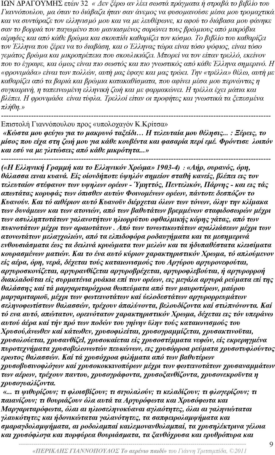 Το βιβλίο του καθαρίζει τον Έλληνα που ξέρει να το διαβάση, και ο Έλληνας τώρα είναι τόσο ψόφιος, είναι τόσο γεµάτος βρώµα και µικροπρέπεια που σκουλικιάζει.