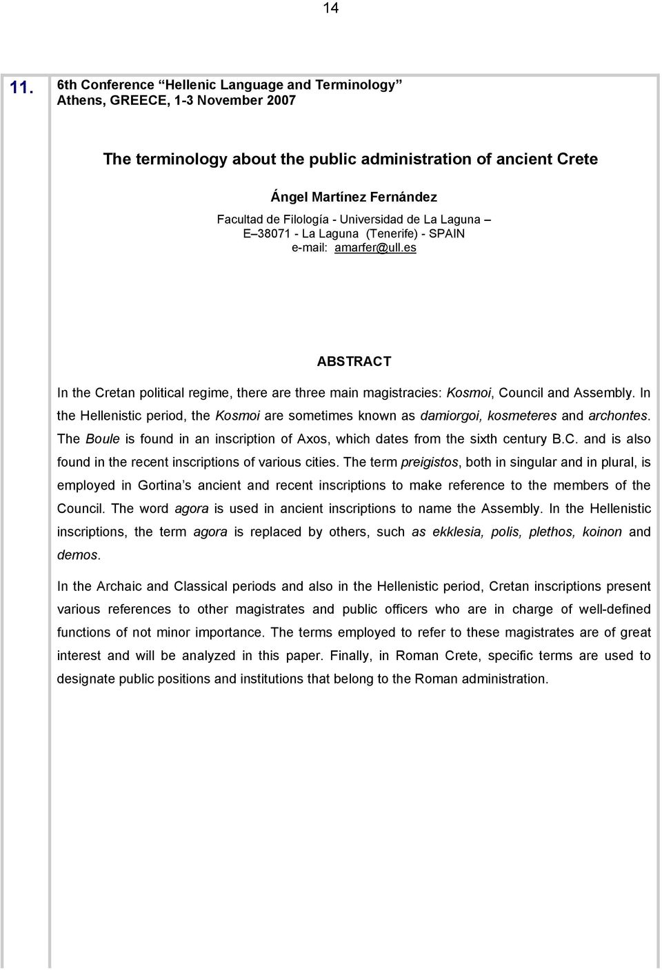 Universidad de La Laguna E 38071 - La Laguna (Tenerife) - SPAIN e-mail: amarfer@ull.es ABSTRACT In the Cretan political regime, there are three main magistracies: Kosmoi, Council and Assembly.