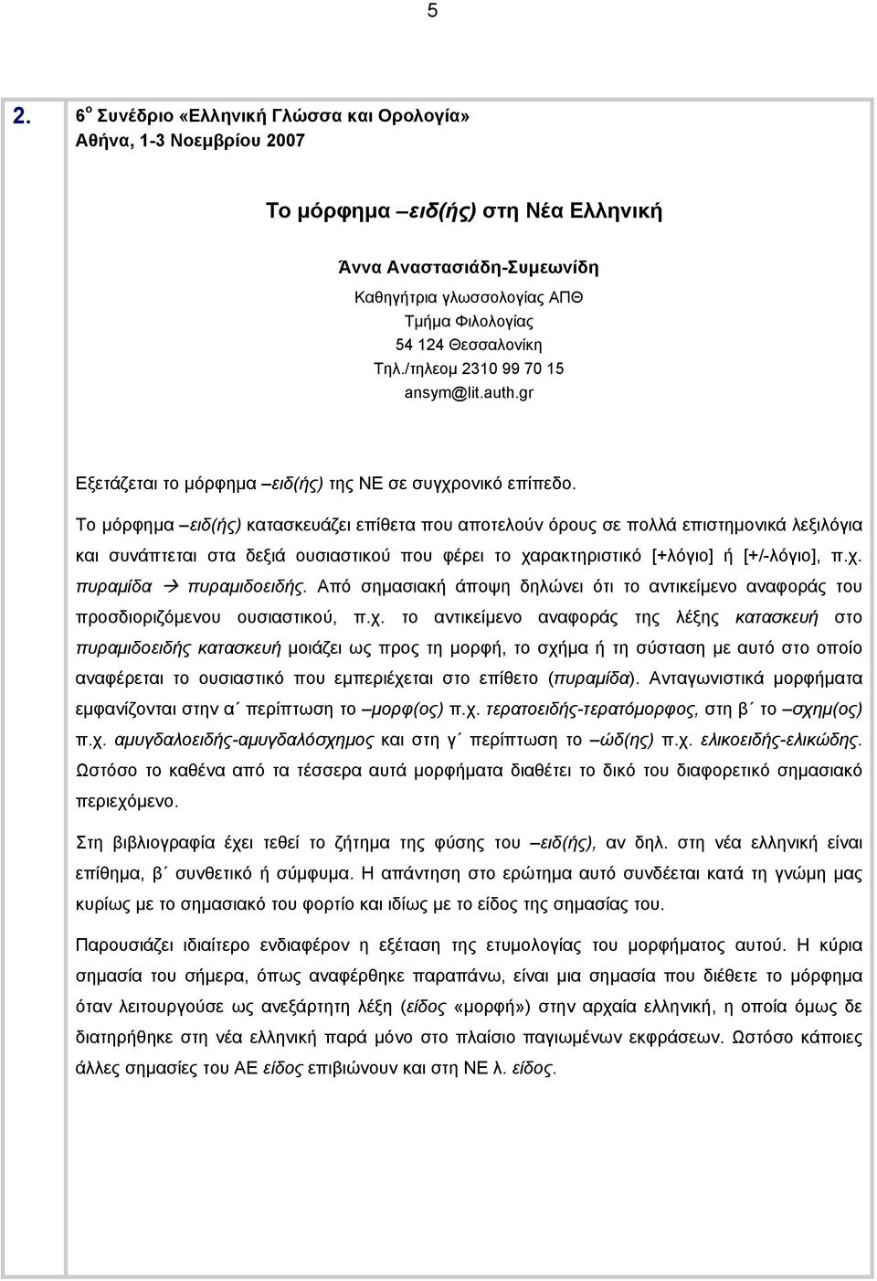 Το μόρφημα ειδ(ής) κατασκευάζει επίθετα που αποτελούν όρους σε πολλά επιστημονικά λεξιλόγια και συνάπτεται στα δεξιά ουσιαστικού που φέρει το χαρακτηριστικό [+λόγιο] ή [+/-λόγιο], π.χ. πυραμίδα πυραμιδοειδής.