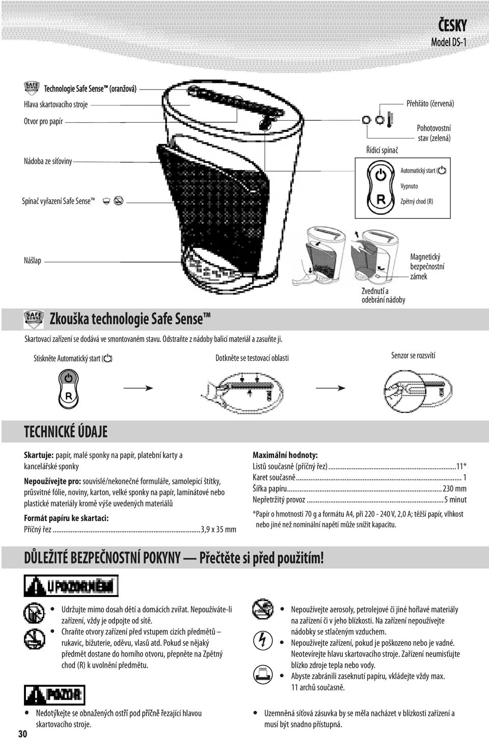 Stiskněte Automatický start t ( ) Dotkněte se testovací oblasti Zvednutí a odebrání nádoby Magnetický bezpečnostní zámek Senzor se rozsvítí TECHNICKÉ ÚDAJE Skartuje: papír, malé sponky na papír,