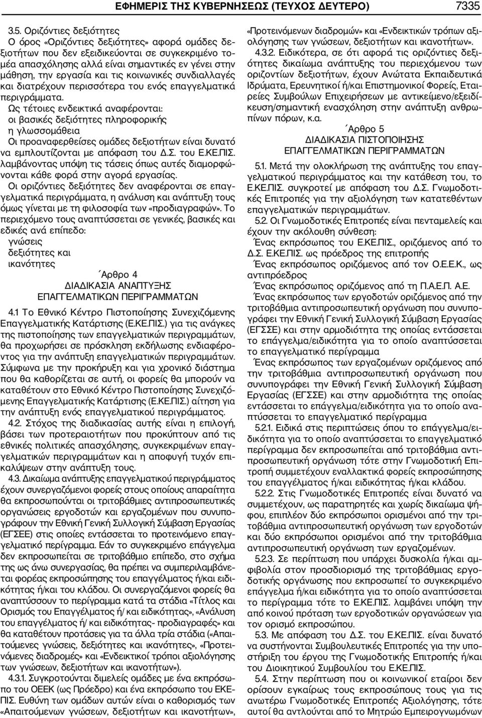 και τις κοινωνικές συνδιαλλαγές και διατρέχουν περισσότερα του ενός επαγγελματικά περιγράμματα.