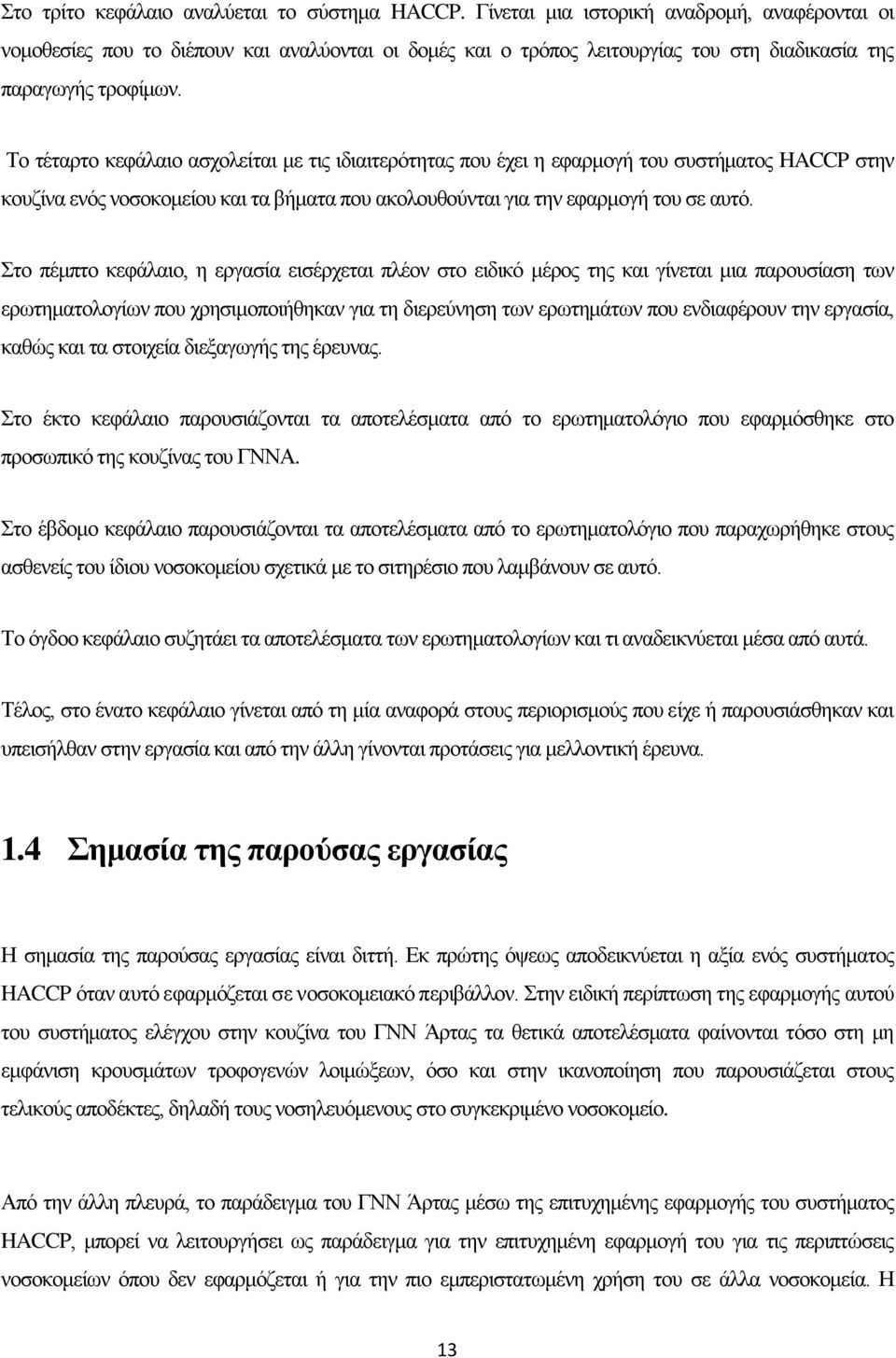 Το τέταρτο κεφάλαιο ασχολείται με τις ιδιαιτερότητας που έχει η εφαρμογή του συστήματος HACCP στην κουζίνα ενός νοσοκομείου και τα βήματα που ακολουθούνται για την εφαρμογή του σε αυτό.