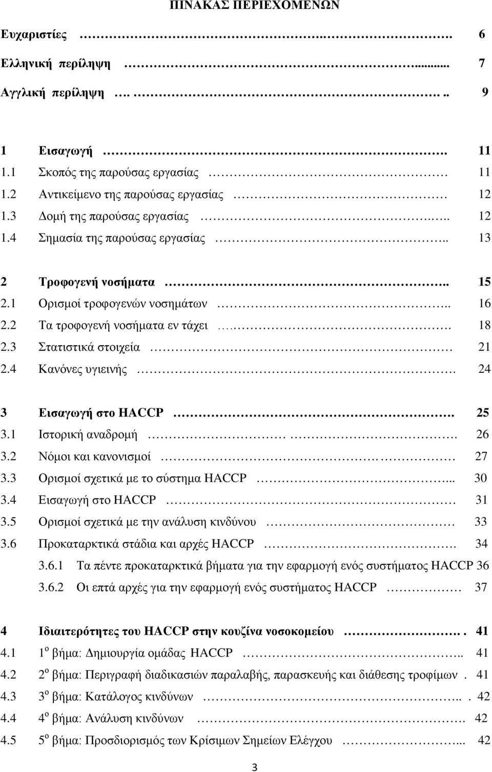 3 Στατιστικά στοιχεία 21 2.4 Κανόνες υγιεινής. 24 3 Εισαγωγή στο HACCP. 25 3.1 Ιστορική αναδρομή. 26 3.2 Νόμοι και κανονισμοί. 27 3.3 Ορισμοί σχετικά με το σύστημα HACCP... 30 3.
