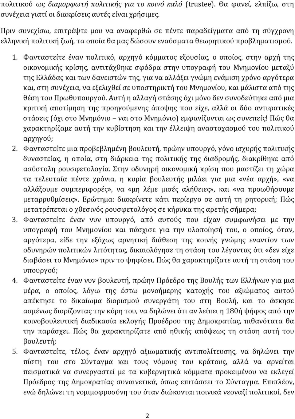 Φανταστείτε έναν πολιτικό, αρχηγό κόμματος εξουσίας, ο οποίος, στην αρχή της οικονομικής κρίσης, αντιτάχθηκε σφόδρα στην υπογραφή του Μνημονίου μεταξύ της Ελλάδας και των δανειστών της, για να