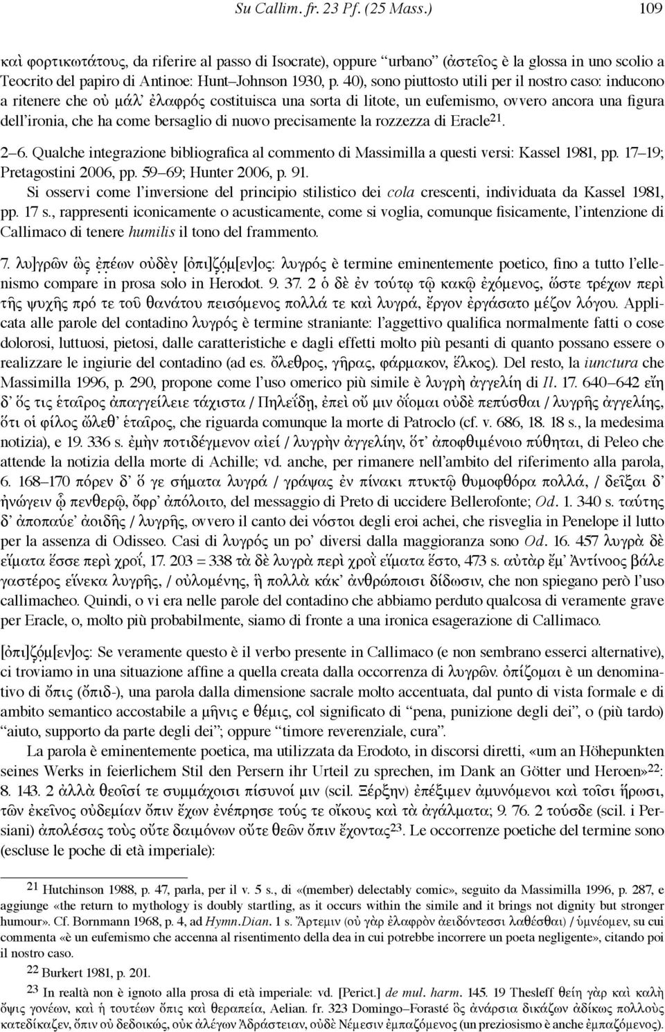 nuovo precisamente la rozzezza di Eracle 21. 2 6. Qualche integrazione bibliografica al commento di Massimilla a questi versi: Kassel 1981, pp. 17 19; Pretagostini 2006, pp. 59 69; Hunter 2006, p. 91.