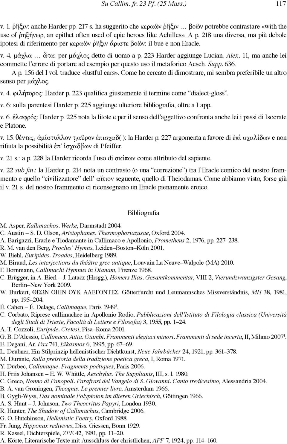 218 una diversa, ma più debole ipotesi di riferimento per κεραῶν ῥῆξιν ἄριστε βοῶν: il bue e non Eracle. v. 4. μάχλα ὦτα: per μάχλος detto di uomo a p. 223 Harder aggiunge Lucian. Alex.