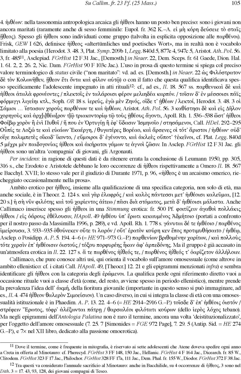 εἰ μὴ κόρη δεύσειε τὸ σταῖς ᾔθεος). Spesso gli ἠίθεοι sono individuati come gruppo (talvolta in esplicita opposizione alle παρθένοι).