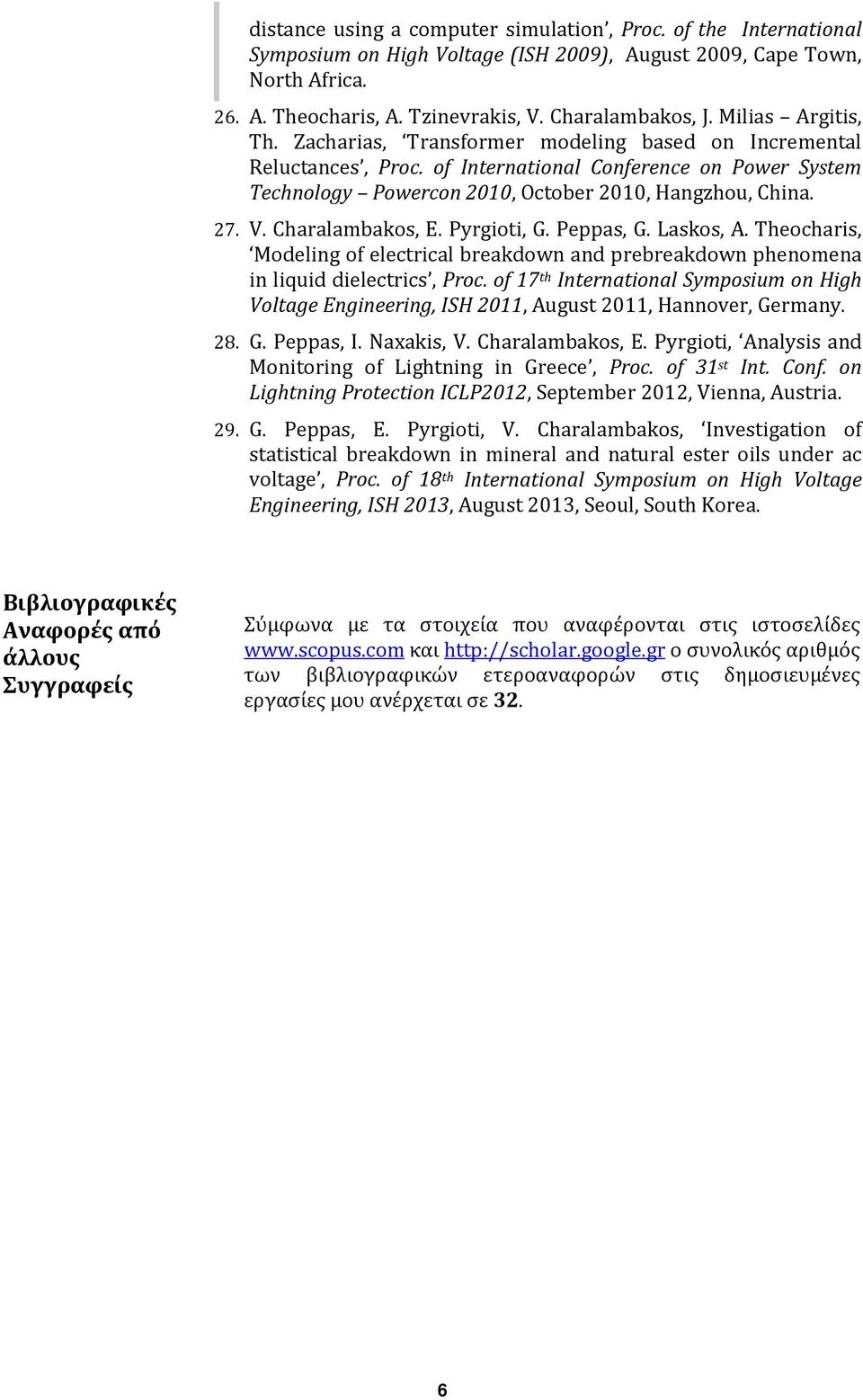 Charalambakos, E. Pyrgioti, G. Peppas, G. Laskos, A. Theocharis, Modeling of electrical breakdown and prebreakdown phenomena in liquid dielectrics, Proc.