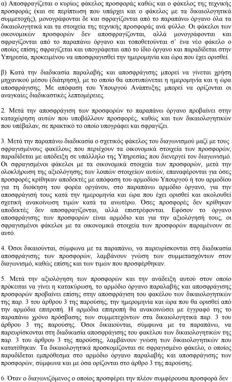 Οι φάκελοι των οικονοµικών προσφορών δεν αποσφραγίζονται, αλλά µονογράφονται και σφραγίζονται από το παραπάνω όργανο και τοποθετούνται σ ένα νέο φάκελο ο οποίος επίσης σφραγίζεται και υπογράφεται από