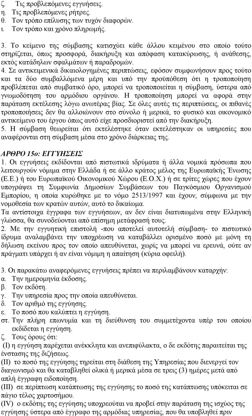 Σε αντικειµενικά δικαιολογηµένες περιπτώσεις, εφόσον συµφωνήσουν προς τούτο και τα δύο συµβαλλόµενα µέρη και υπό την προϋπόθεση ότι η τροποποίηση προβλέπεται από συµβατικό όρο, µπορεί να