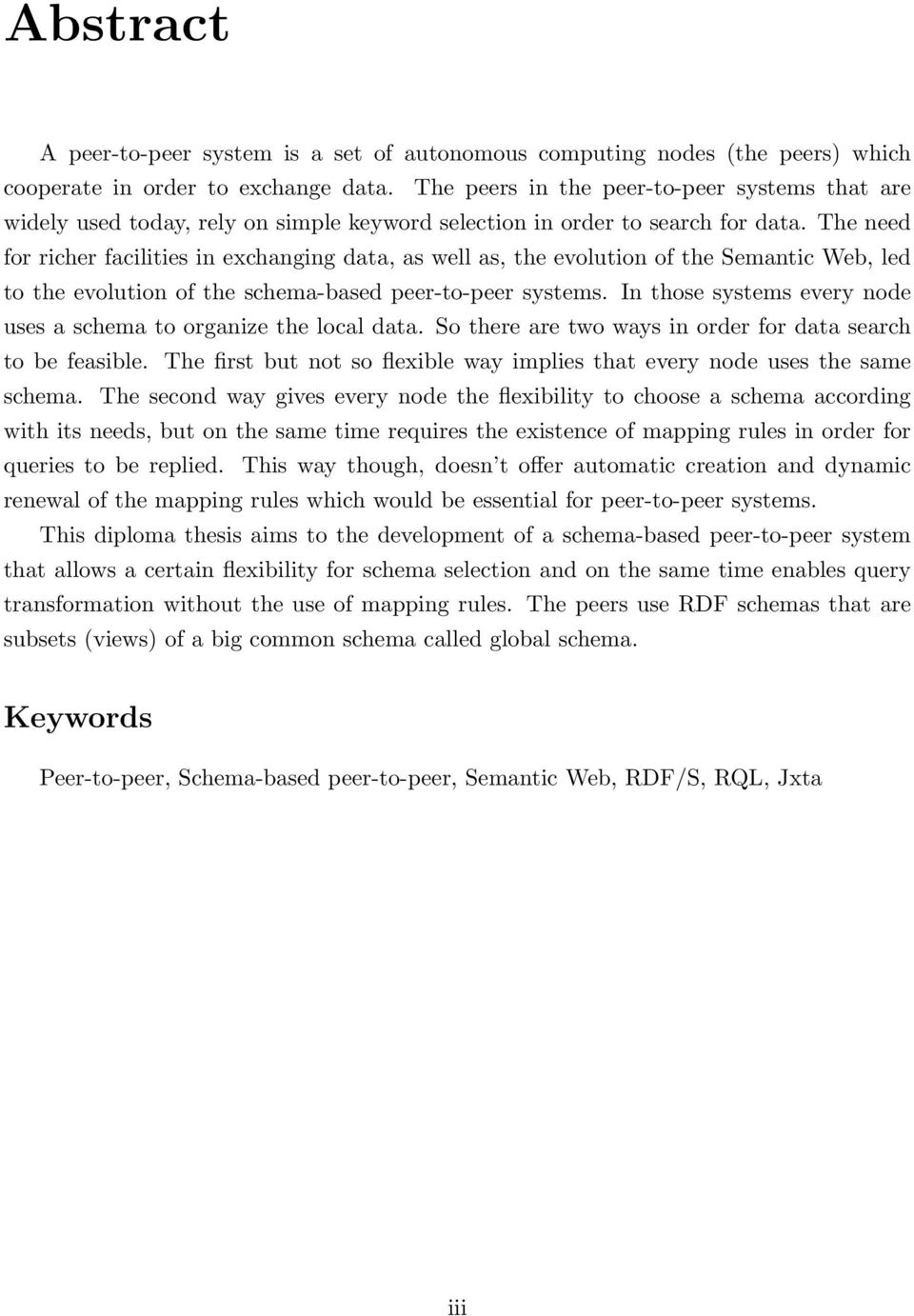 The need for richer facilities in exchanging data, as well as, the evolution of the Semantic Web, led to the evolution of the schema-based peer-to-peer systems.