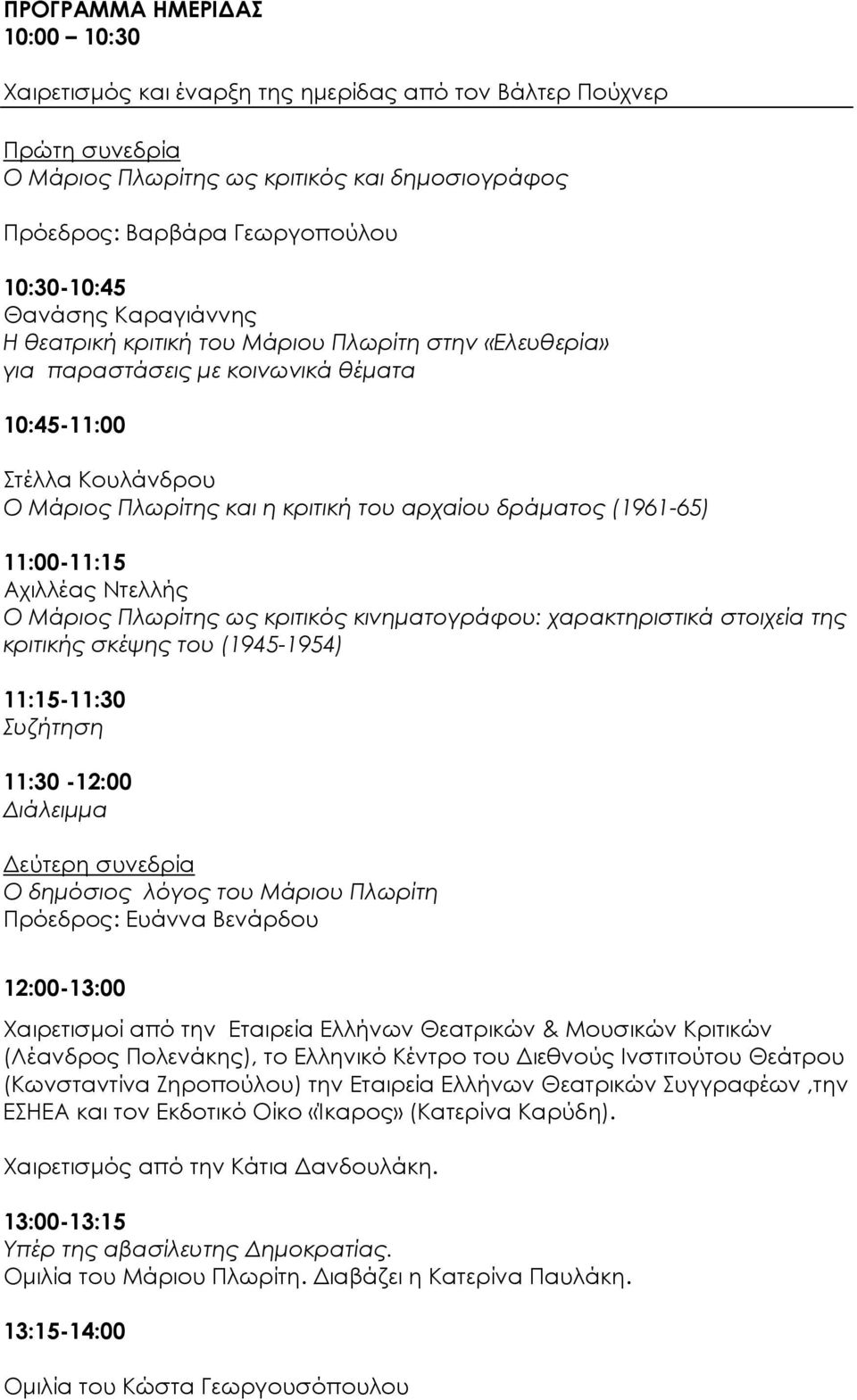 (1961-65) 11:00-11:15 Αχιλλέας Ντελλής Ο Μάριος Πλωρίτης ως κριτικός κινηµατογράφου: χαρακτηριστικά στοιχεία της κριτικής σκέψης του (1945-1954) 11:15-11:30 Συζήτηση 11:30-12:00 ιάλειµµα εύτερη