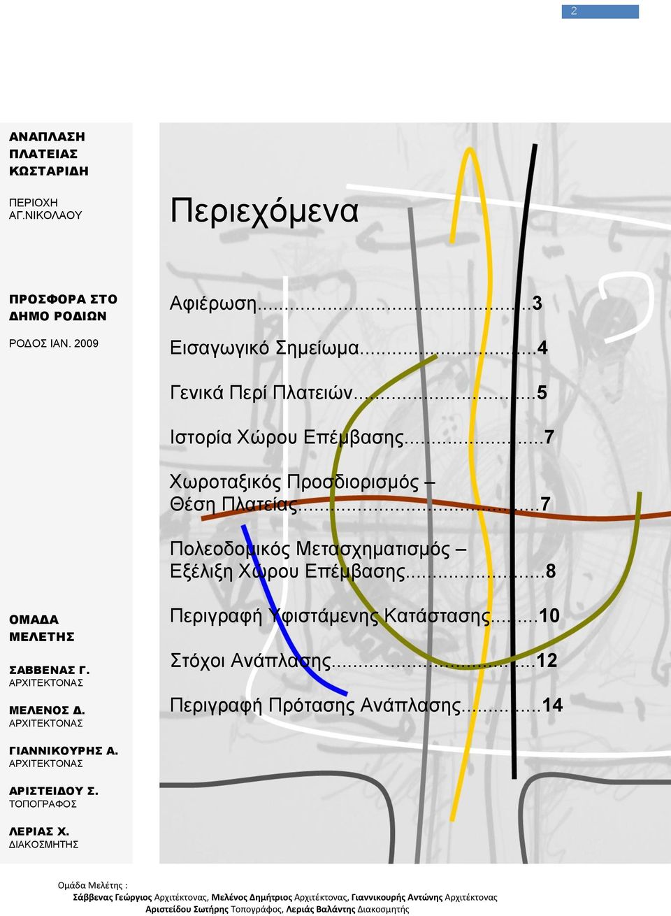 ..7 Πολεοδομικός Μετασχηματισμός Εξέλιξη Χώρου Επέμβασης...8 ΟΜΑΔΑ ΜΕΛΕΤΗΣ ΣΑΒΒΕΝΑΣ Γ. ΑΡΧΙΤΕΚΤΟΝΑΣ ΜΕΛΕΝΟΣ Δ.