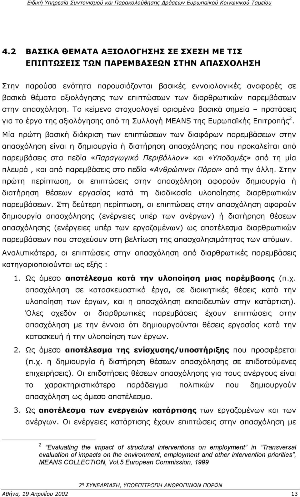 Μία πρώτη βασική διάκριση των επιπτώσεων των διαφόρων παρεµβάσεων στην απασχόληση είναι η δηµιουργία ή διατήρηση απασχόλησης που προκαλείται από παρεµβάσεις στα πεδία «Παραγωγικό Περιβάλλον» και