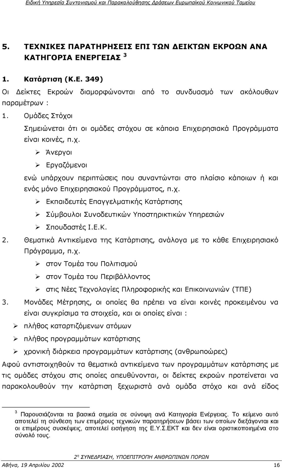 χ. Εκπαιδευτές Επαγγελµατικής Κατάρτισης Σύµβουλοι Συνοδευτικών Υποστηρικτικών Υπηρεσιών Σπουδαστές Ι.Ε.Κ. 2. Θεµατικά Αντικείµενα της Κατάρτισης, ανάλογα µε το κάθε Επιχειρησιακό Πρόγραµµα, π.χ. στον Τοµέα του Πολιτισµού στον Τοµέα του Περιβάλλοντος στις Νέες Τεχνολογίες Πληροφορικής και Επικοινωνιών (ΤΠΕ) 3.