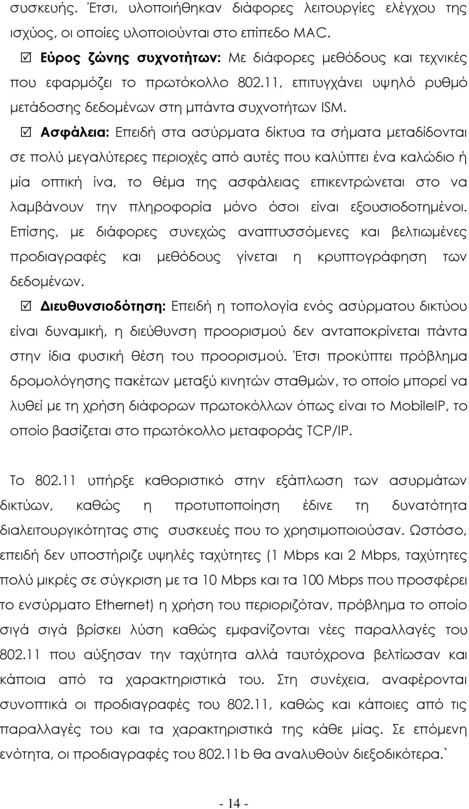 Ασφάλεια: Επειδή στα ασύρματα δίκτυα τα σήματα μεταδίδονται σε πολύ μεγαλύτερες περιοχές από αυτές που καλύπτει ένα καλώδιο ή μία οπτική ίνα, το θέμα της ασφάλειας επικεντρώνεται στο να λαμβάνουν την