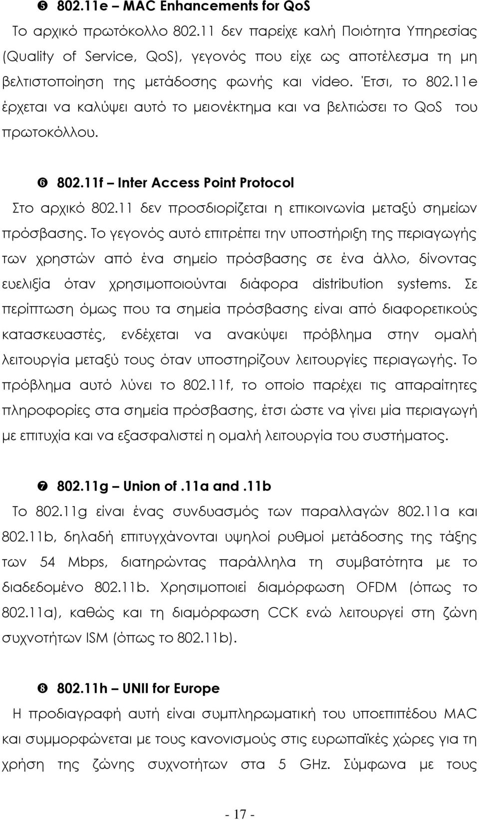 11e έρχεται να καλύψει αυτό το μειονέκτημα και να βελτιώσει το QoS του πρωτοκόλλου. 802.11f Inter Access Point Protocol το αρχικό 802.11 δεν προσδιορίζεται η επικοινωνία μεταξύ σημείων πρόσβασης.