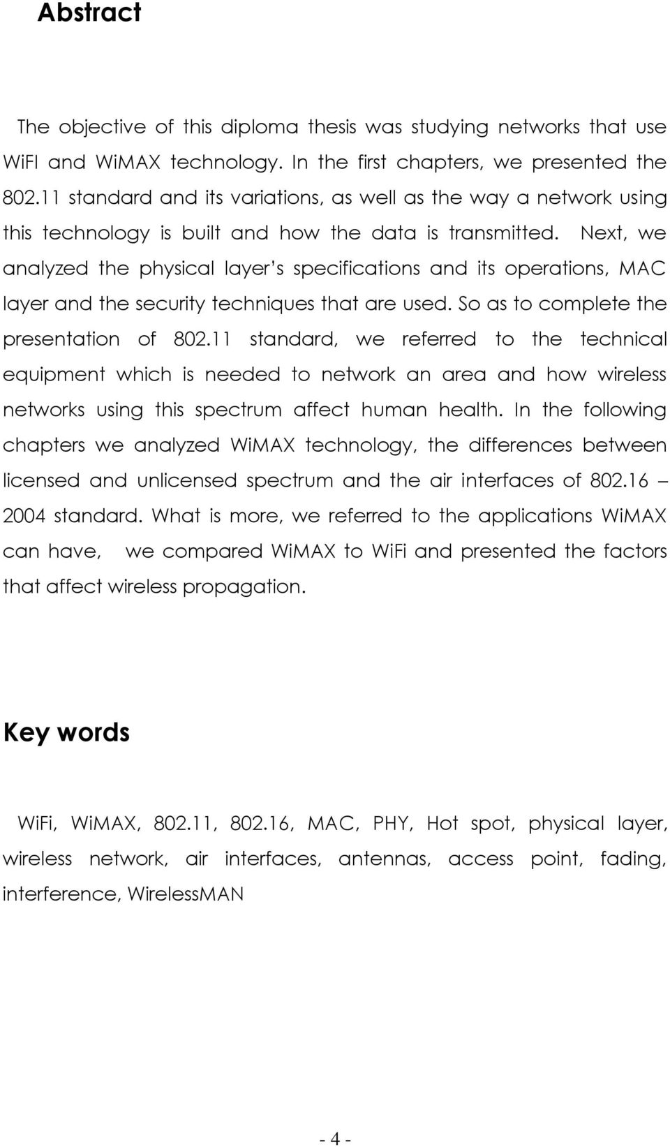 Next, we analyzed the physical layer s specifications and its operations, MAC layer and the security techniques that are used. So as to complete the presentation of 802.